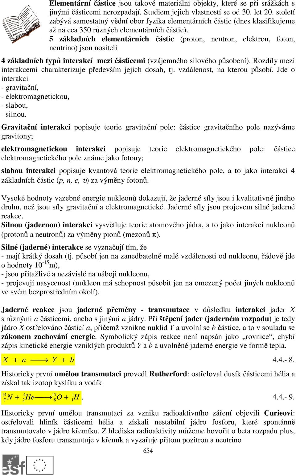 5 základních elementárních částic (proton, neutron, elektron, foton, neutrino) jsou nositeli 4 základních typů interakcí mezi částicemi (vzájemného silového působení).