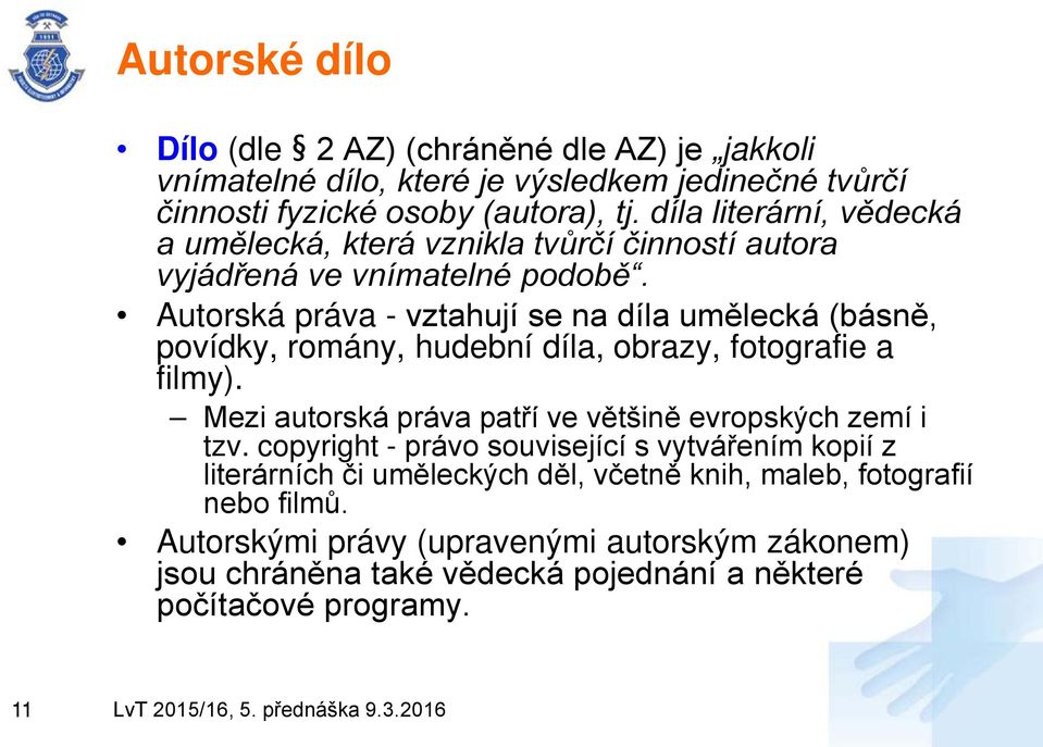 Autorská práva - vztahují se na díla umělecká (básně, povídky, romány, hudební díla, obrazy, fotografie a filmy).