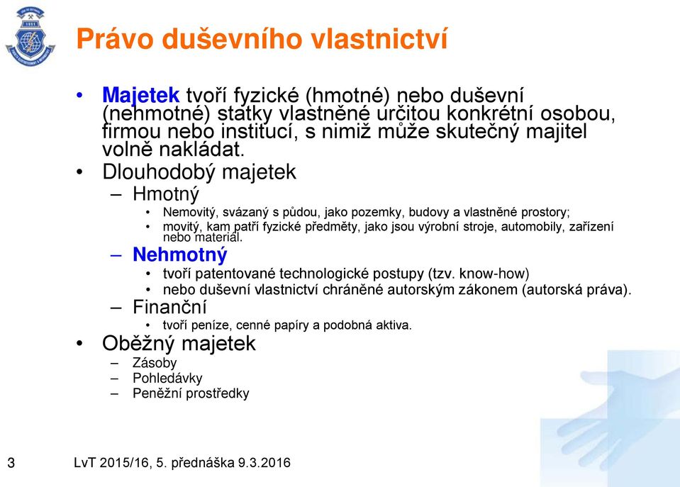 Dlouhodobý majetek Hmotný Nemovitý, svázaný s půdou, jako pozemky, budovy a vlastněné prostory; movitý, kam patří fyzické předměty, jako jsou výrobní stroje,