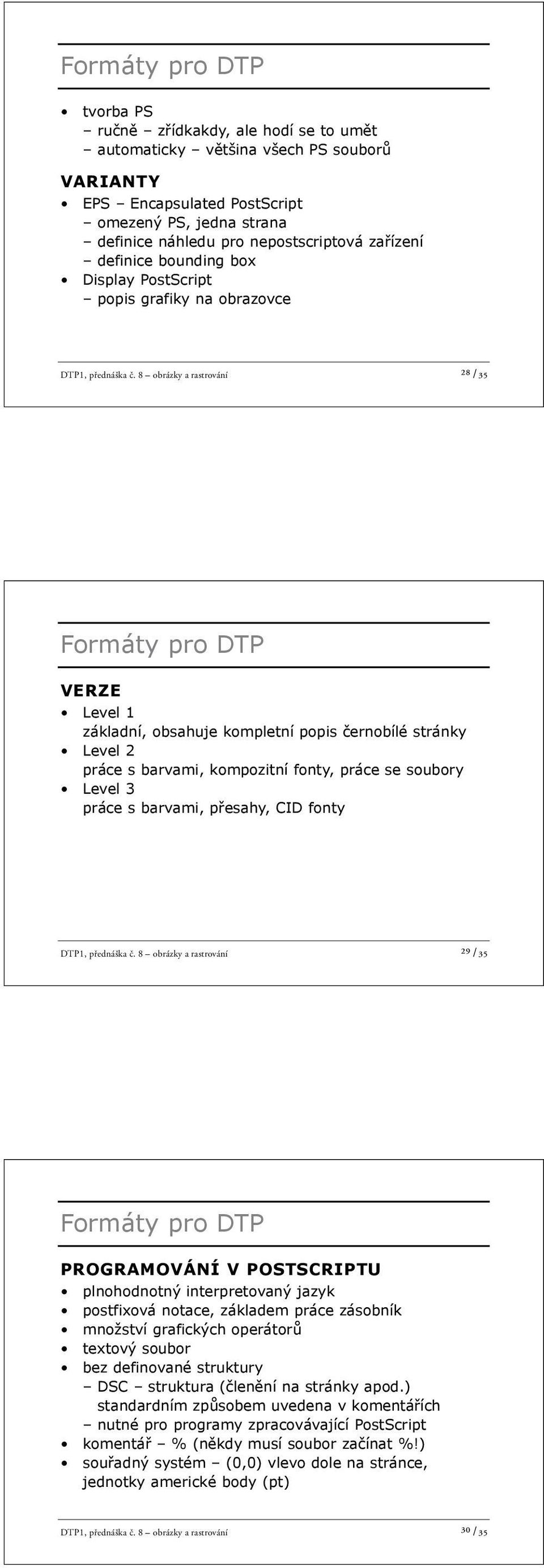 8 obrázky a rastrování ²8 /35 VERZE Level 1 základní, obsahuje kompletní popis ernobílé stránky Level 2 práce s barvami, kompozitní fonty, práce se soubory Level 3 práce s barvami, p esahy, CID fonty