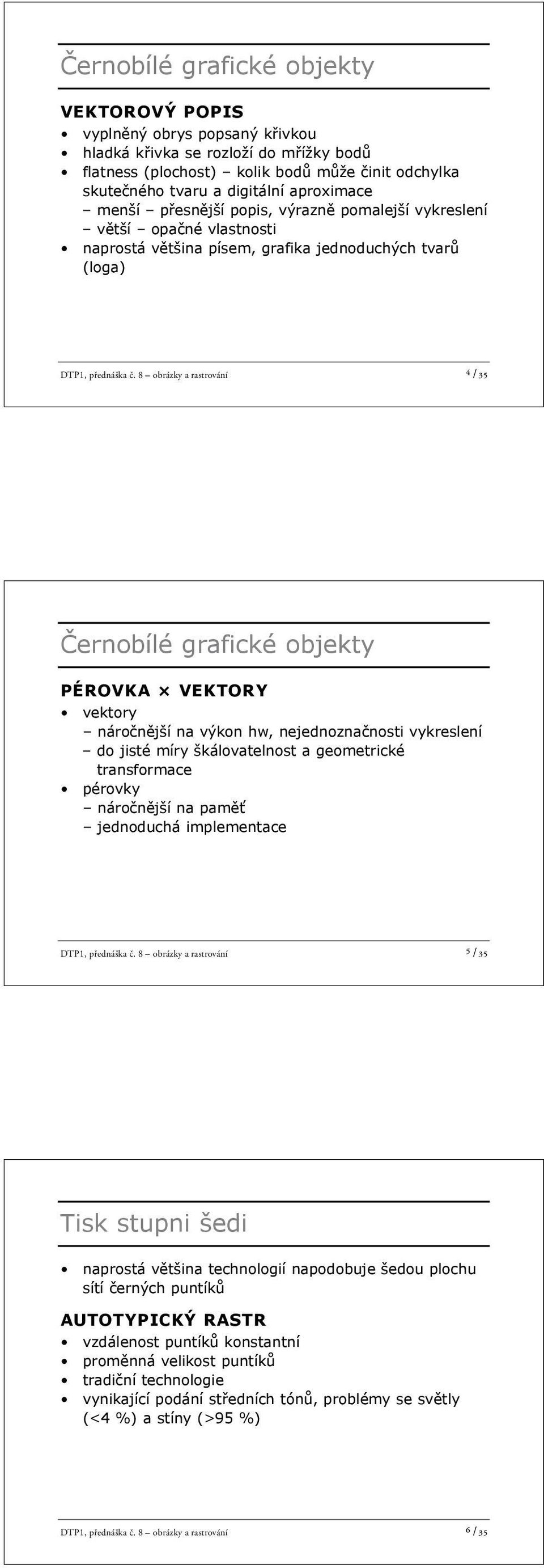 8 obrázky a rastrování 4 /35 ernobílé grafické objekty PÉROVKA VEKTORY vektory náro n jší na výkon hw, nejednozna nosti vykreslení do jisté míry škálovatelnost a geometrické transformace pérovky náro