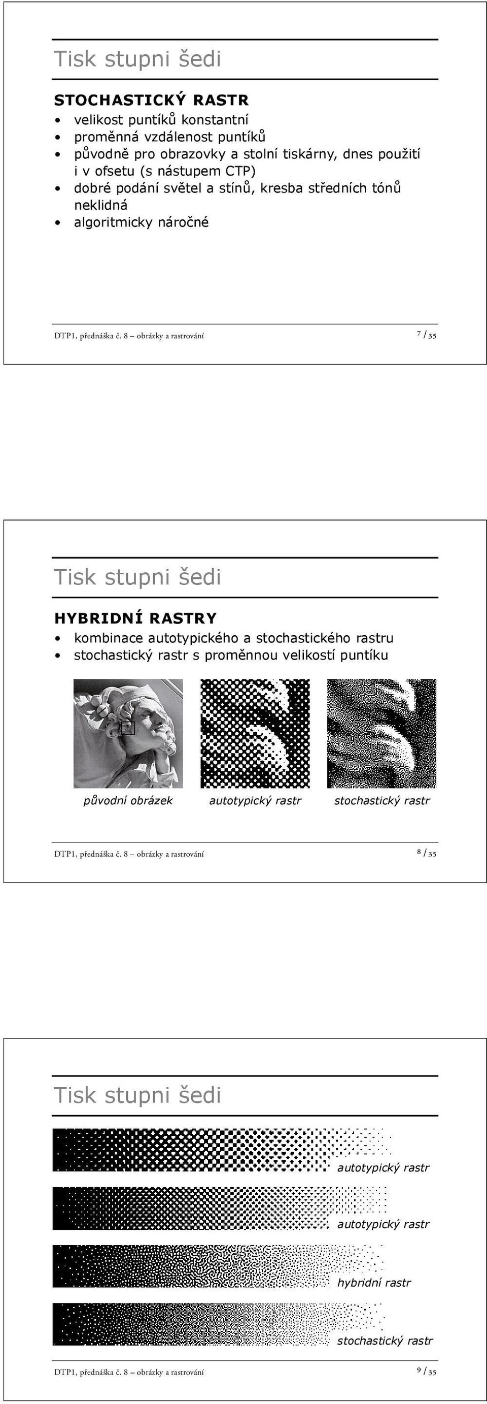 8 obrázky a rastrování 7 /35 HYBRIDNÍ RASTRY kombinace autotypického a stochastického rastru stochastický rastr s prom nnou velikostí puntíku p vodní