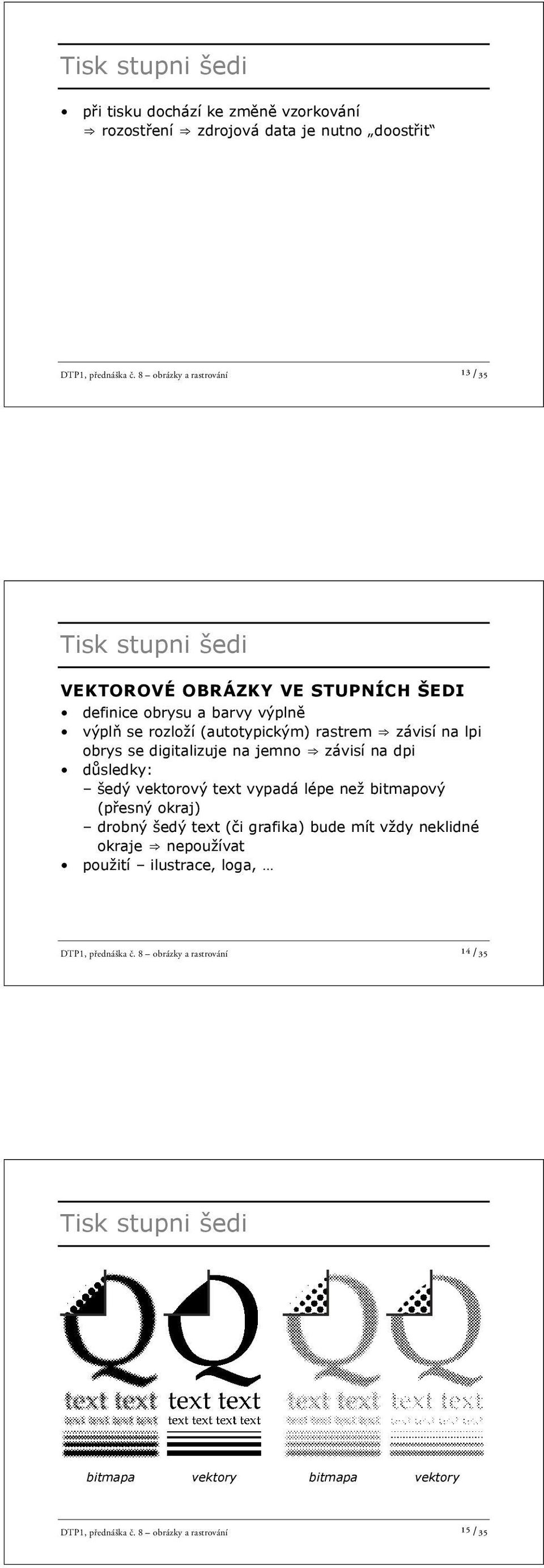 lpi obrys se digitalizuje na jemno závisí na dpi d sledky: šedý vektorový text vypadá lépe než bitmapový (p esný okraj) drobný šedý text ( i