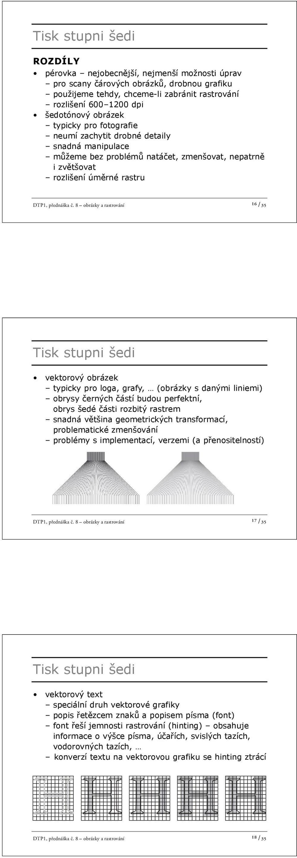 8 obrázky a rastrování ¹6 /35 vektorový obrázek typicky pro loga, grafy, (obrázky s danými liniemi) obrysy erných ástí budou perfektní, obrys šedé ásti rozbitý rastrem snadná v tšina geometrických