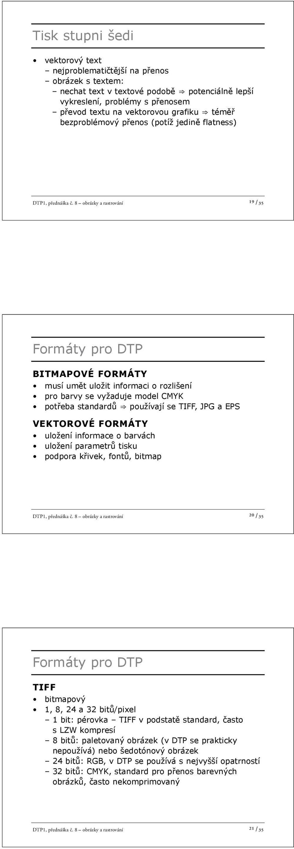 8 obrázky a rastrování ¹9 /35 BITMAPOVÉ FORMÁTY musí um t uložit informaci o rozlišení pro barvy se vyžaduje model CMYK pot eba standard používají se TIFF, JPG a EPS VEKTOROVÉ FORMÁTY uložení