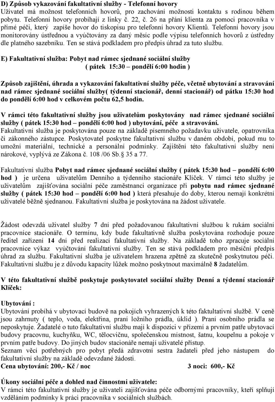 Telefonní hovory jsou monitorovány ústřednou a vyúčtovány za daný měsíc podle výpisu telefonních hovorů z ústředny dle platného sazebníku. Ten se stává podkladem pro předpis úhrad za tuto službu.