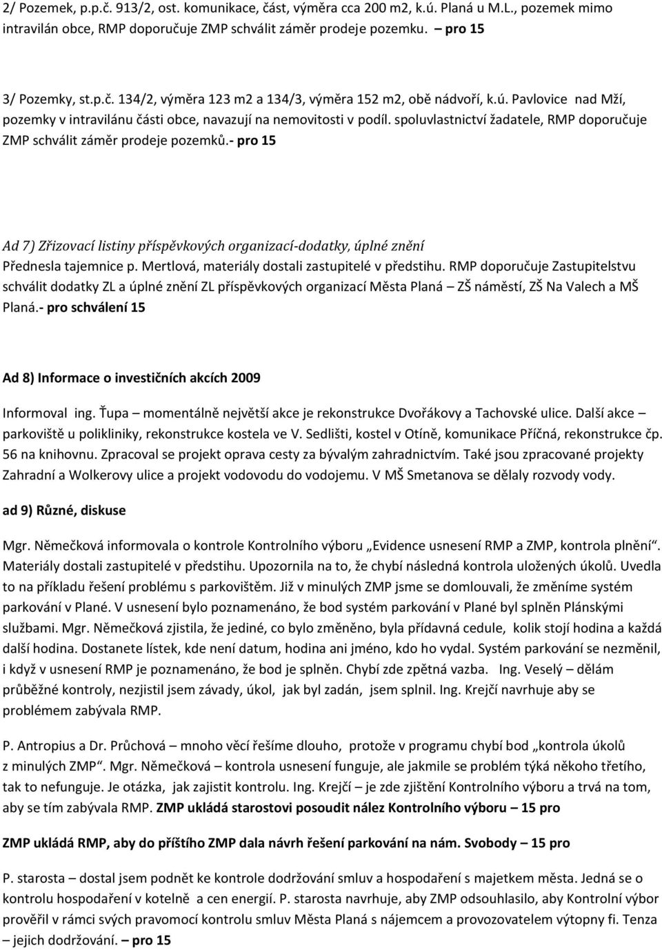 - pro 15 Ad 7) Zřizovací listiny příspěvkových organizací-dodatky, úplné znění Přednesla tajemnice p. Mertlová, materiály dostali zastupitelé v předstihu.