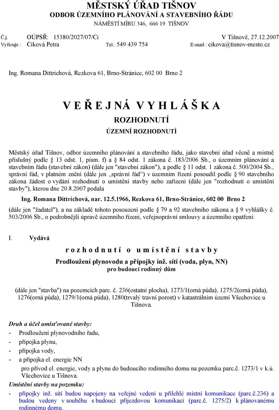 Romana Dittrichová, Rezkova 61, Brno-Stránice, 602 00 Brno 2 V E Ř E J NÁ V Y H L Á Š K A ROZHODNUTÍ ÚZEMNÍ ROZHODNUTÍ Městský úřad Tišnov, odbor územního plánování a stavebního řádu, jako stavební