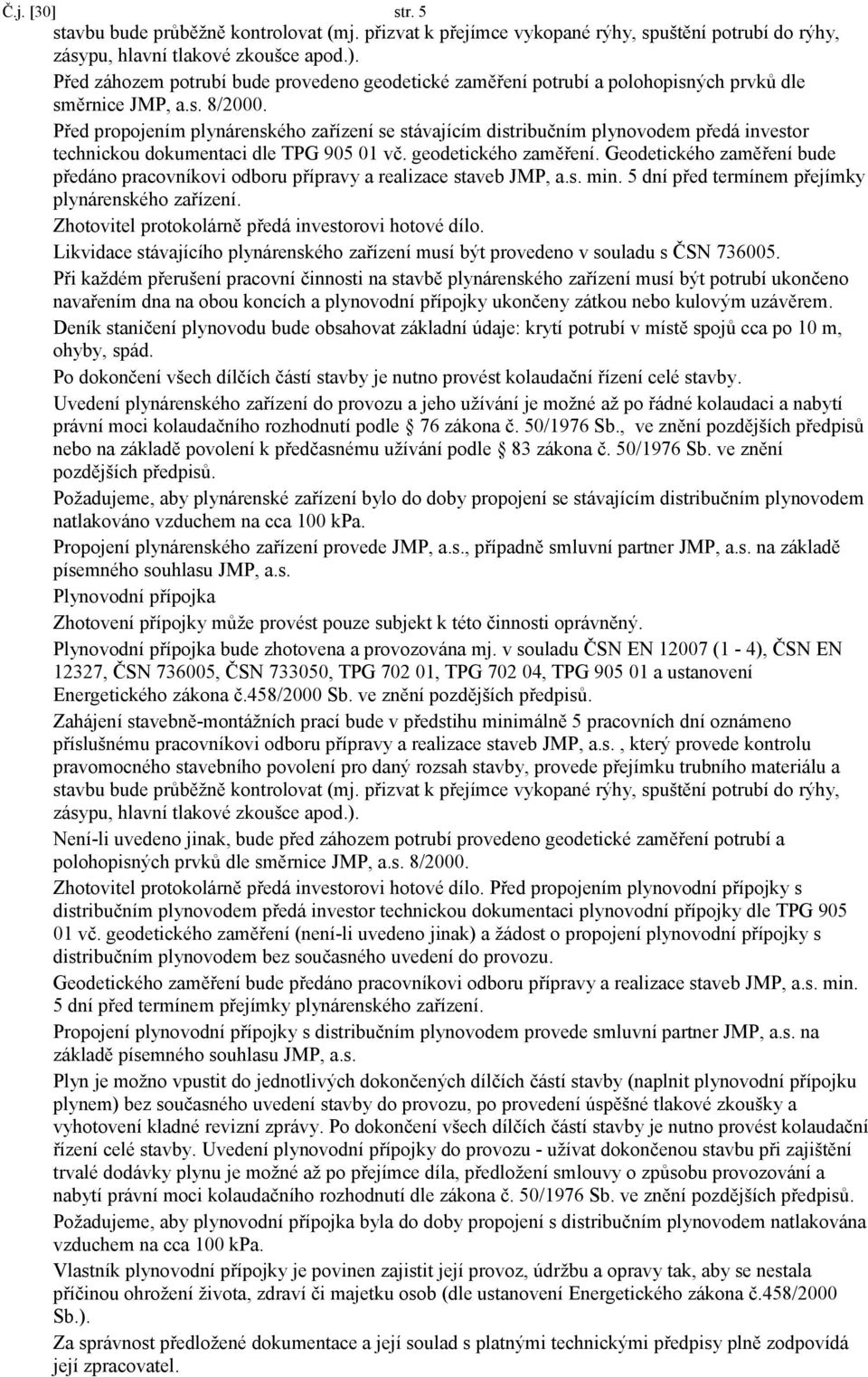 Před propojením plynárenského zařízení se stávajícím distribučním plynovodem předá investor technickou dokumentaci dle TPG 905 01 vč. geodetického zaměření.