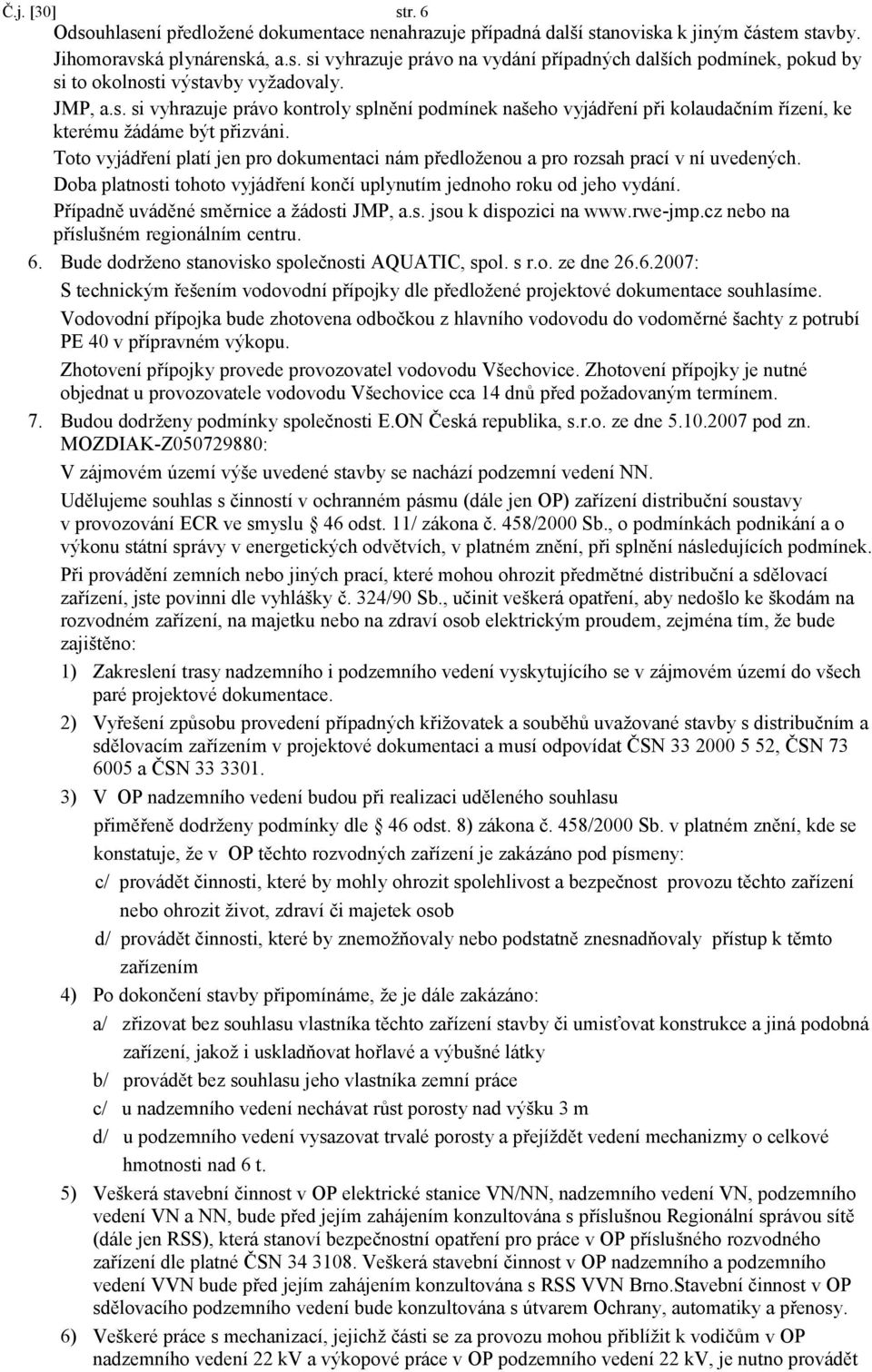 Toto vyjádření platí jen pro dokumentaci nám předloženou a pro rozsah prací v ní uvedených. Doba platnosti tohoto vyjádření končí uplynutím jednoho roku od jeho vydání.