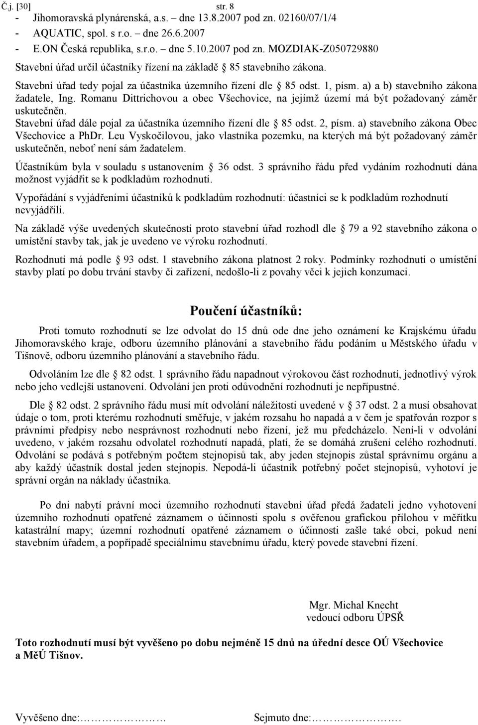 Romanu Dittrichovou a obec Všechovice, na jejímž území má být požadovaný záměr uskutečněn. Stavební úřad dále pojal za účastníka územního řízení dle 85 odst. 2, písm.