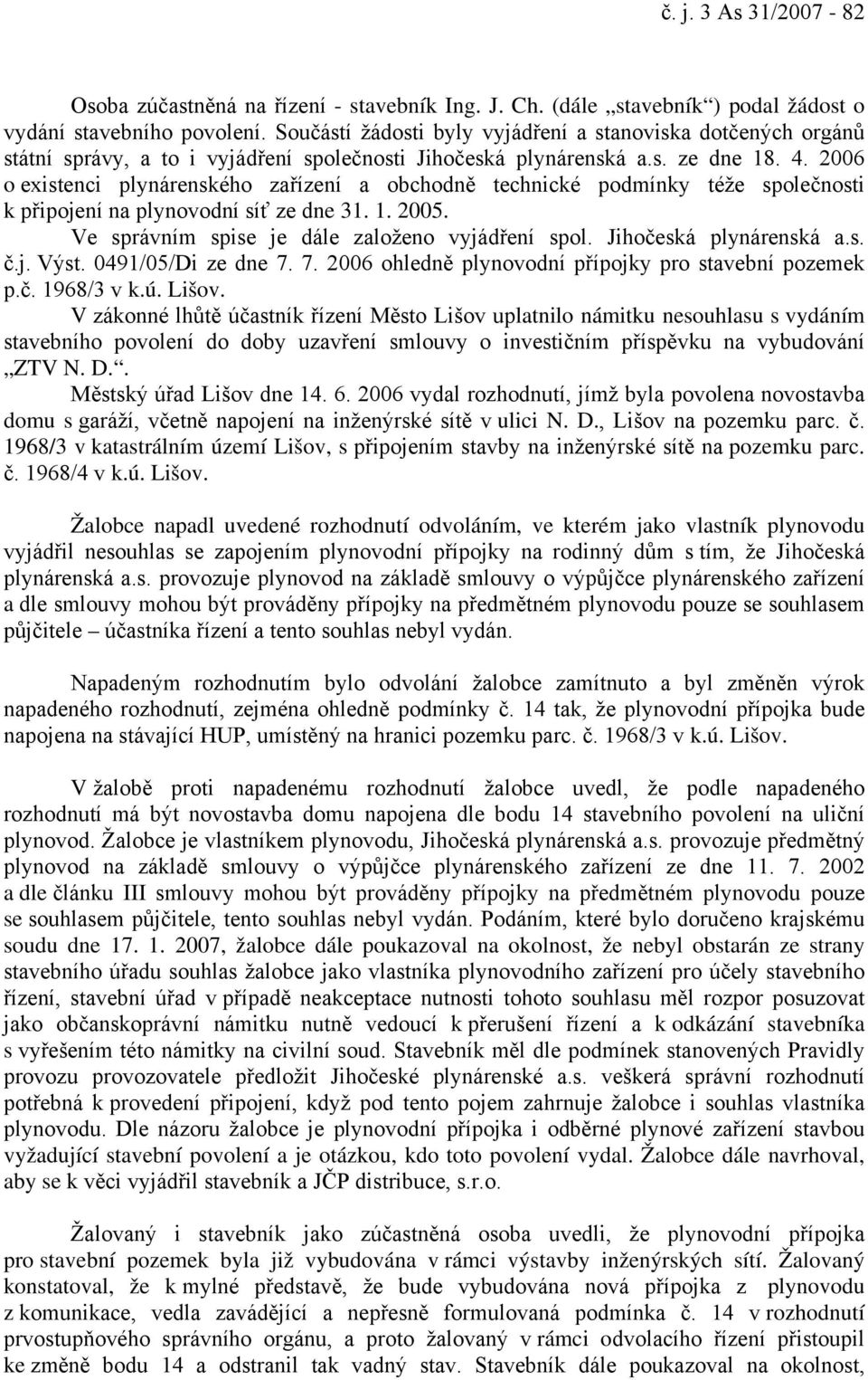 2006 o existenci plynárenského zařízení a obchodně technické podmínky téže společnosti k připojení na plynovodní síť ze dne 31. 1. 2005. Ve správním spise je dále založeno vyjádření spol.