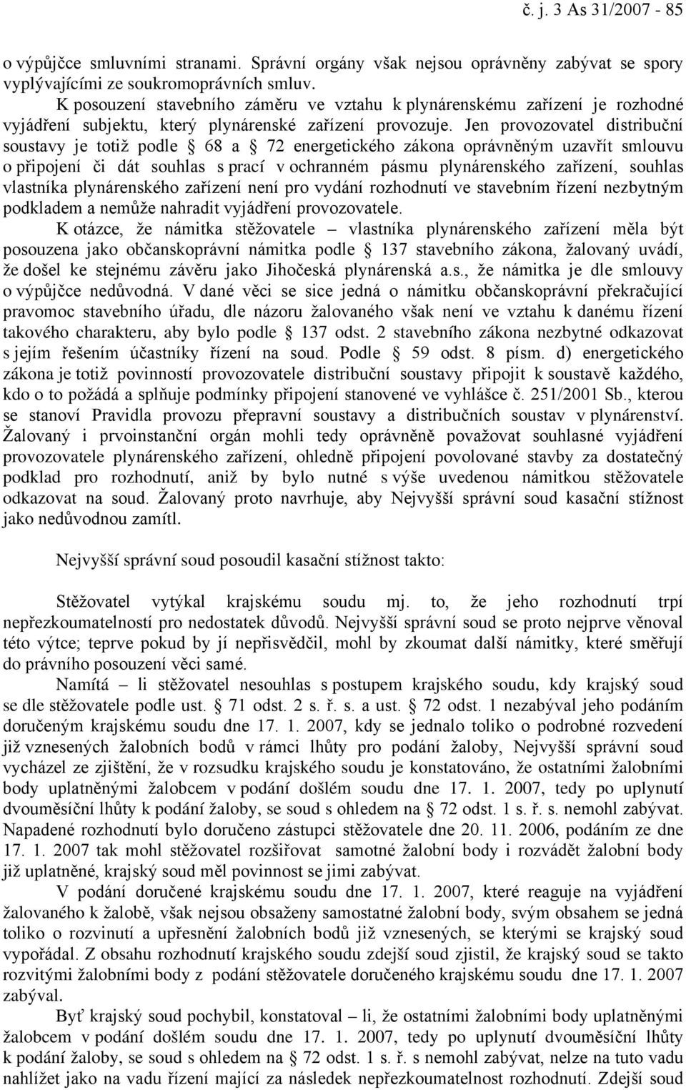 Jen provozovatel distribuční soustavy je totiž podle 68 a 72 energetického zákona oprávněným uzavřít smlouvu o připojení či dát souhlas s prací v ochranném pásmu plynárenského zařízení, souhlas