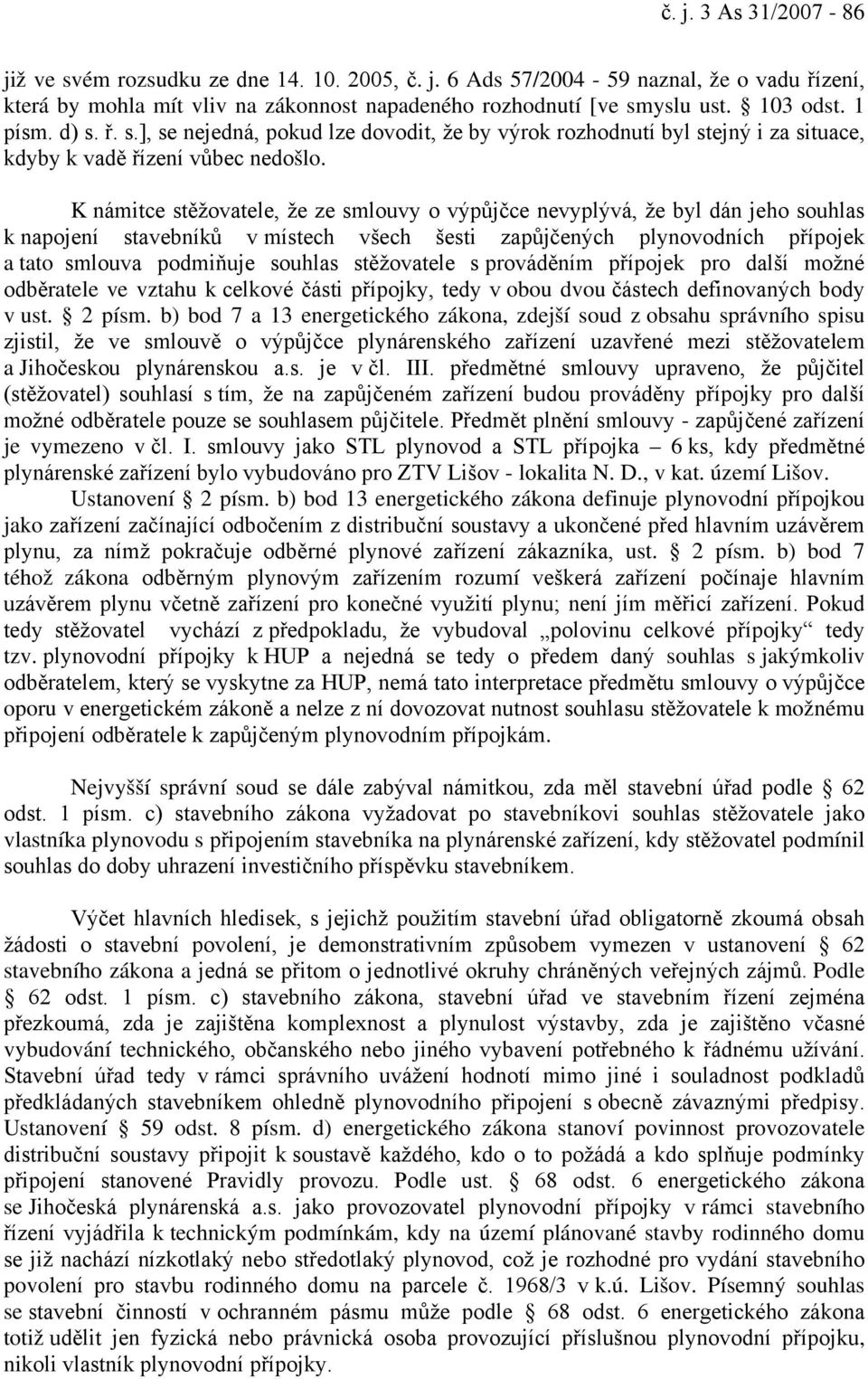 K námitce stěžovatele, že ze smlouvy o výpůjčce nevyplývá, že byl dán jeho souhlas k napojení stavebníků v místech všech šesti zapůjčených plynovodních přípojek a tato smlouva podmiňuje souhlas