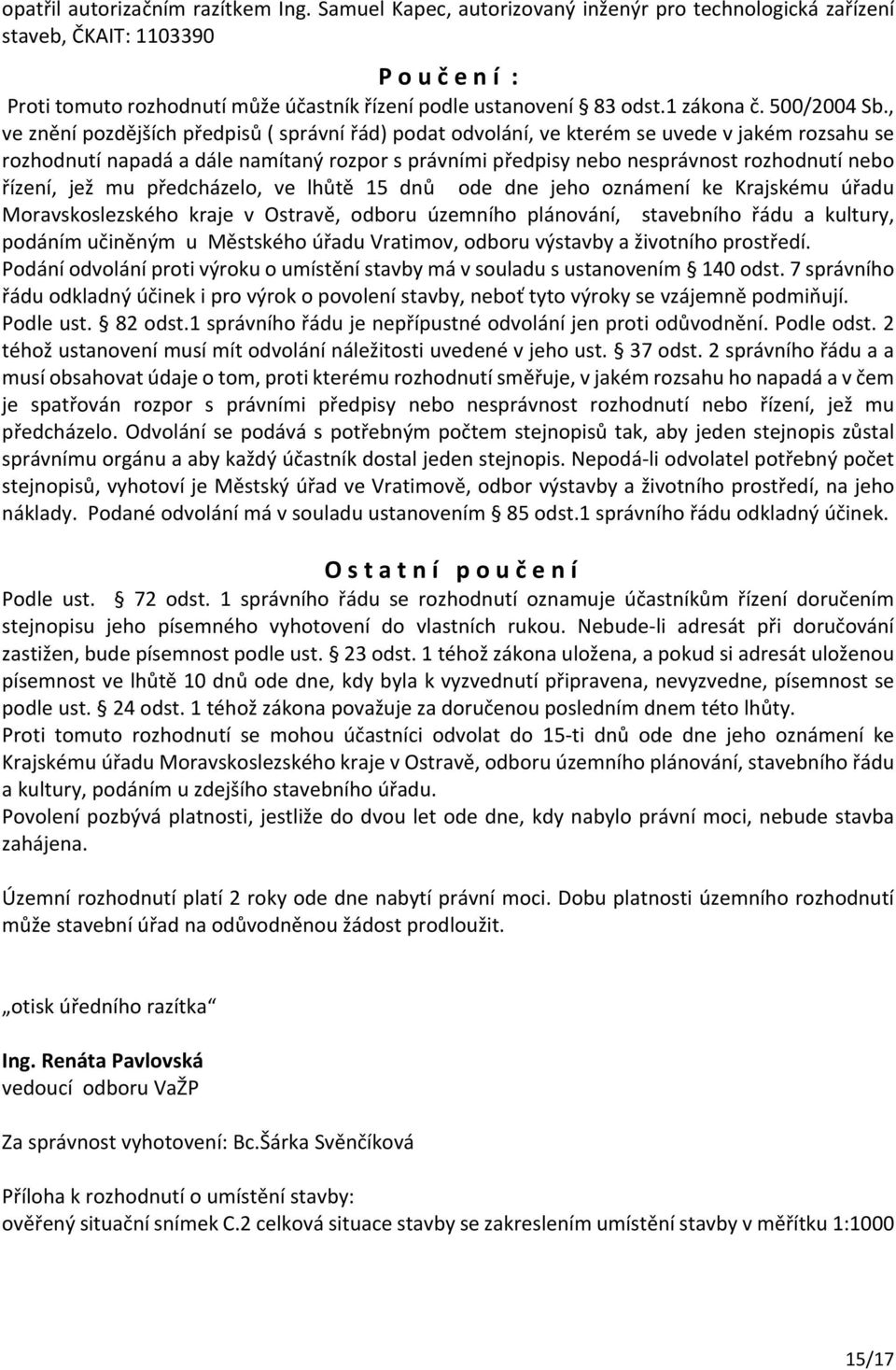 , ve znění pozdějších předpisů ( správní řád) podat odvolání, ve kterém se uvede v jakém rozsahu se rozhodnutí napadá a dále namítaný rozpor s právními předpisy nebo nesprávnost rozhodnutí nebo