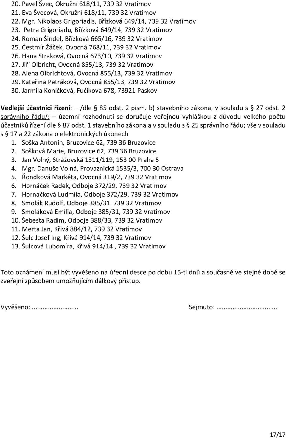 Hana Straková, Ovocná 673/10, 739 32 Vratimov 27. Jiří Olbricht, Ovocná 855/13, 739 32 Vratimov 28. Alena Olbrichtová, Ovocná 855/13, 739 32 Vratimov 29.