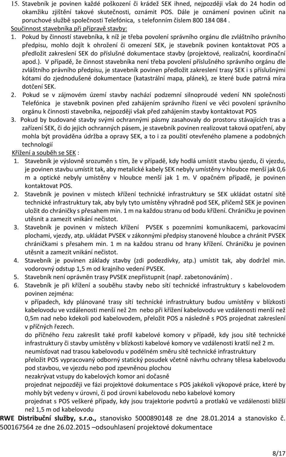 Pokud by činností stavebníka, k níž je třeba povolení správního orgánu dle zvláštního právního předpisu, mohlo dojít k ohrožení či omezení SEK, je stavebník povinen kontaktovat POS a předložit