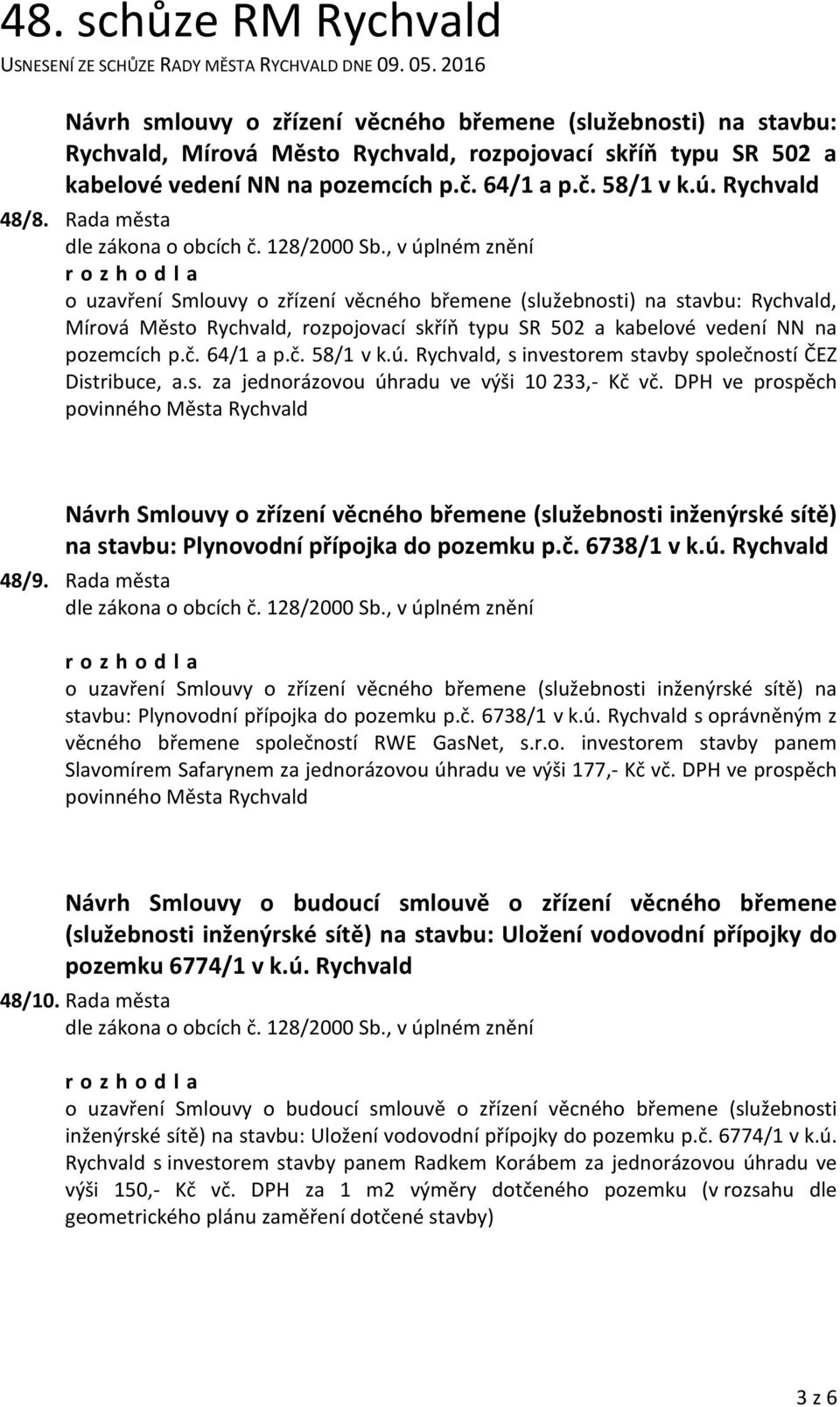 64/1 a p.č. 58/1 v k.ú. Rychvald, s investorem stavby společností ČEZ Distribuce, a.s. za jednorázovou úhradu ve výši 10 233,- Kč vč.