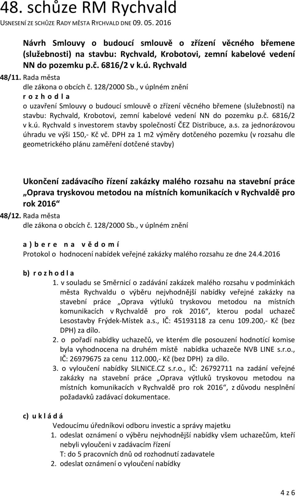 Rychvald s investorem stavby společností ČEZ Distribuce, a.s. za jednorázovou úhradu ve výši 150,- Kč vč.