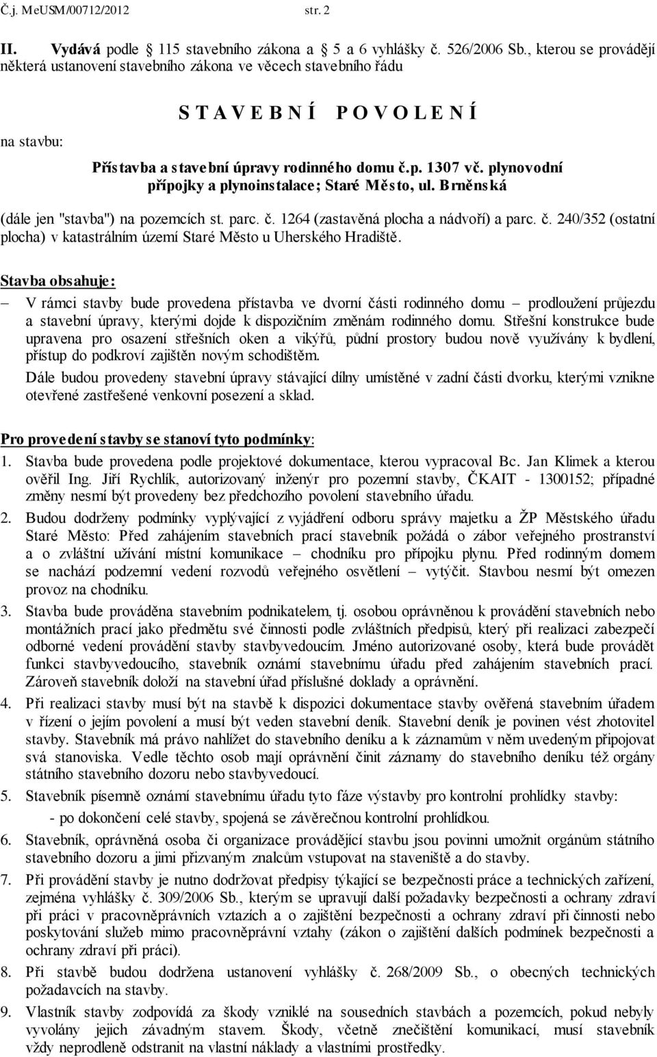 plynovodní přípojky a plynoinstalace; Staré Město, ul. Brněnská (dále jen "stavba") na pozemcích st. parc. č. 1264 (zastavěná plocha a nádvoří) a parc. č. 240/352 (ostatní plocha) v katastrálním území Staré Město u Uherského Hradiště.