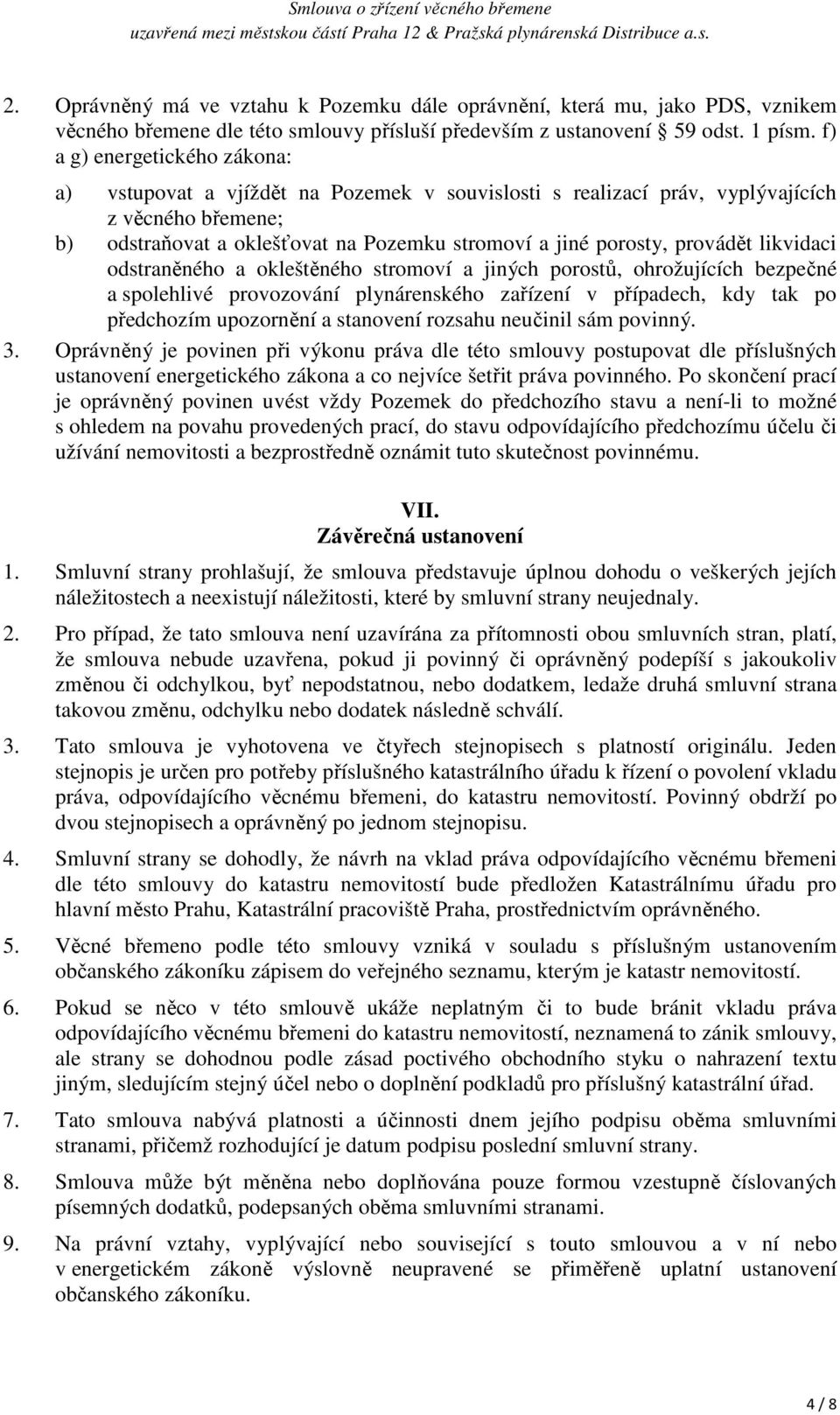 provádět likvidaci odstraněného a okleštěného stromoví a jiných porostů, ohrožujících bezpečné a spolehlivé provozování plynárenského zařízení v případech, kdy tak po předchozím upozornění a