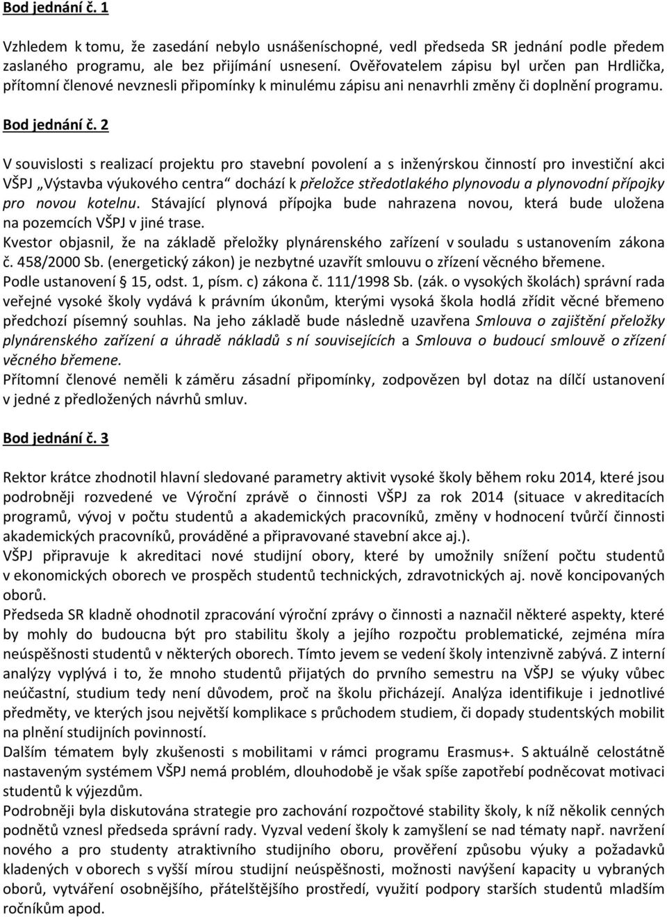 2 V souvislosti s realizací projektu pro stavební povolení a s inženýrskou činností pro investiční akci VŠPJ Výstavba výukového centra dochází k přeložce středotlakého plynovodu a plynovodní přípojky