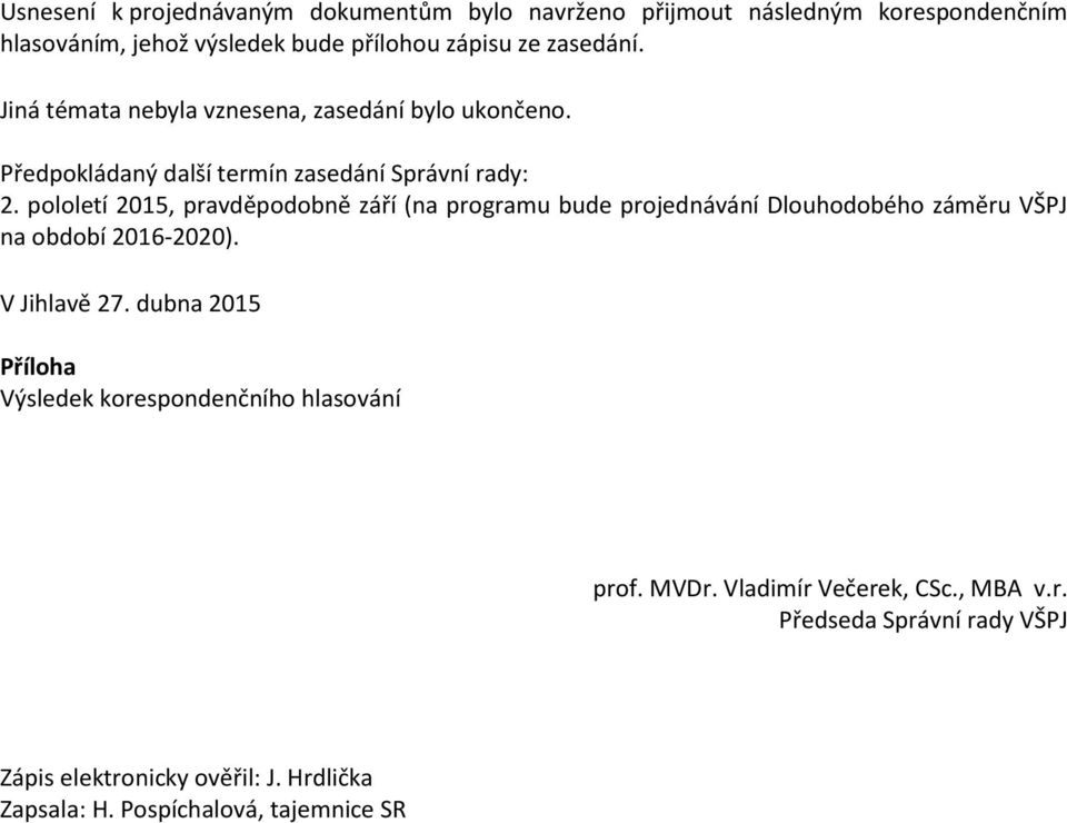 pololetí 2015, pravděpodobně září (na programu bude projednávání Dlouhodobého záměru VŠPJ na období 2016-2020). V Jihlavě 27.