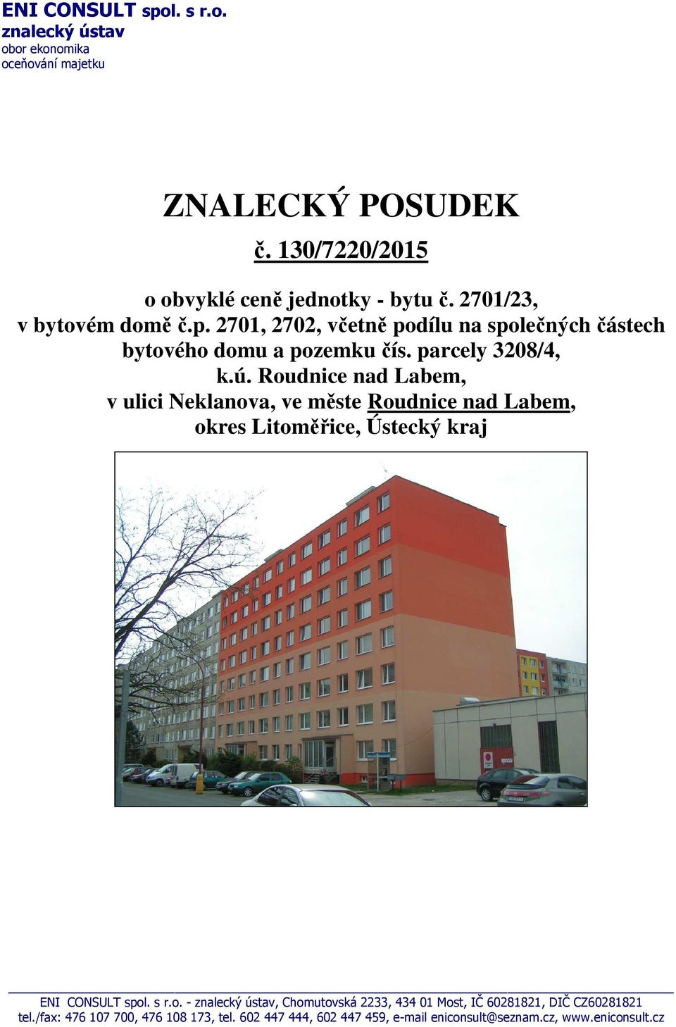 Roudnice nad Labem, v ulici Neklanova, ve měste Roudnice nad Labem, okres Litoměřice, Ústecký kraj ENI CONSULT spol. s r.o. - znalecký ústav, Chomutovská 2233, 434 01 Most, IČ 60281821, DIČ CZ60281821 tel.