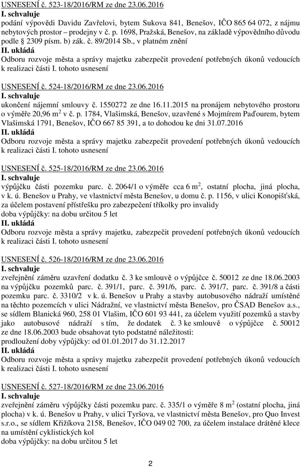 07.2016 USNESENÍ č. 525-18/2016/RM ze dne 23.06.2016 výpůjčku části pozemku parc. č. 2064/1 o výměře cca 6 m 2, ostatní plocha, jiná plocha, v k. ú.