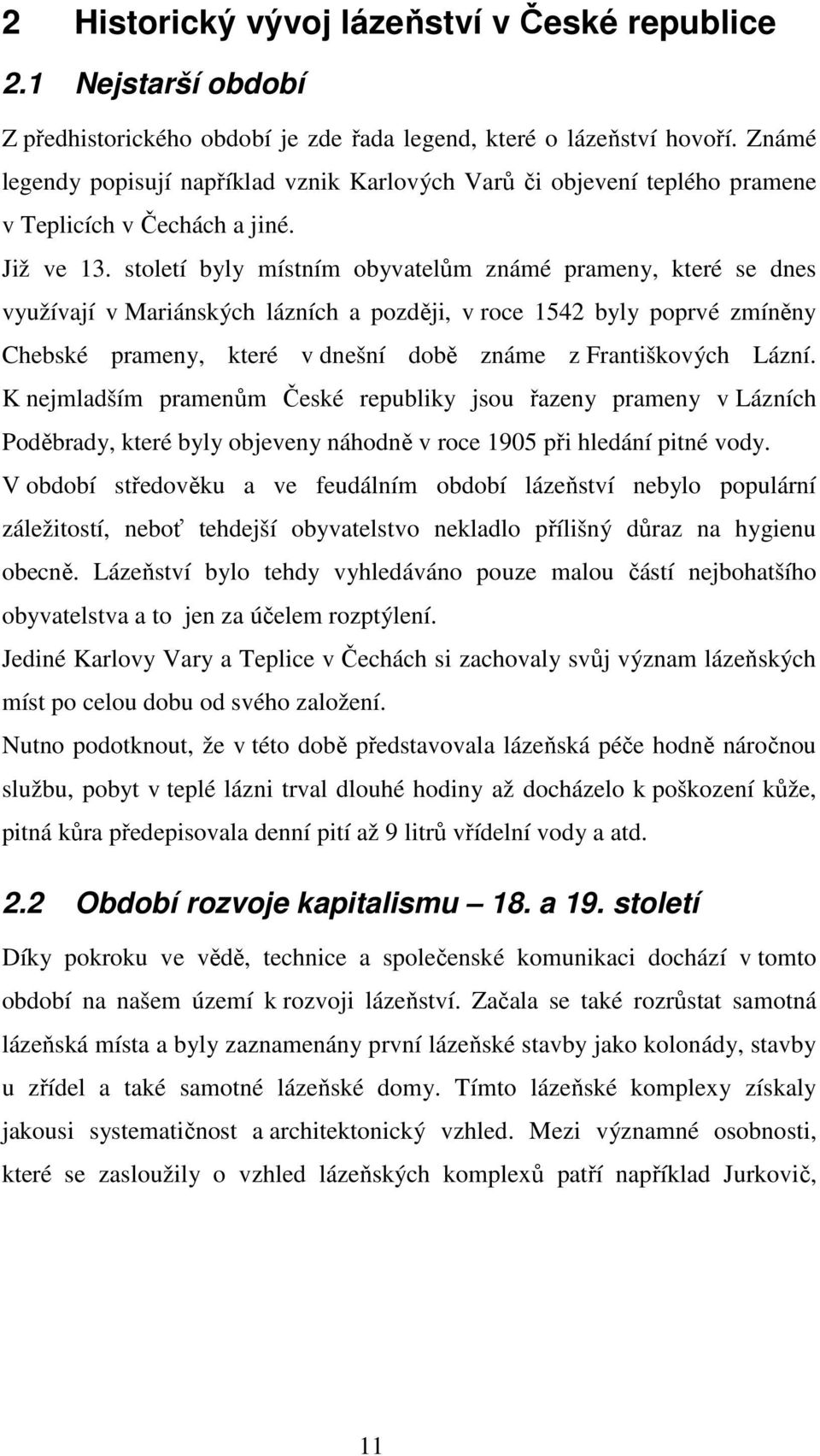 století byly místním obyvatelům známé prameny, které se dnes využívají v Mariánských lázních a později, v roce 1542 byly poprvé zmíněny Chebské prameny, které v dnešní době známe z Františkových