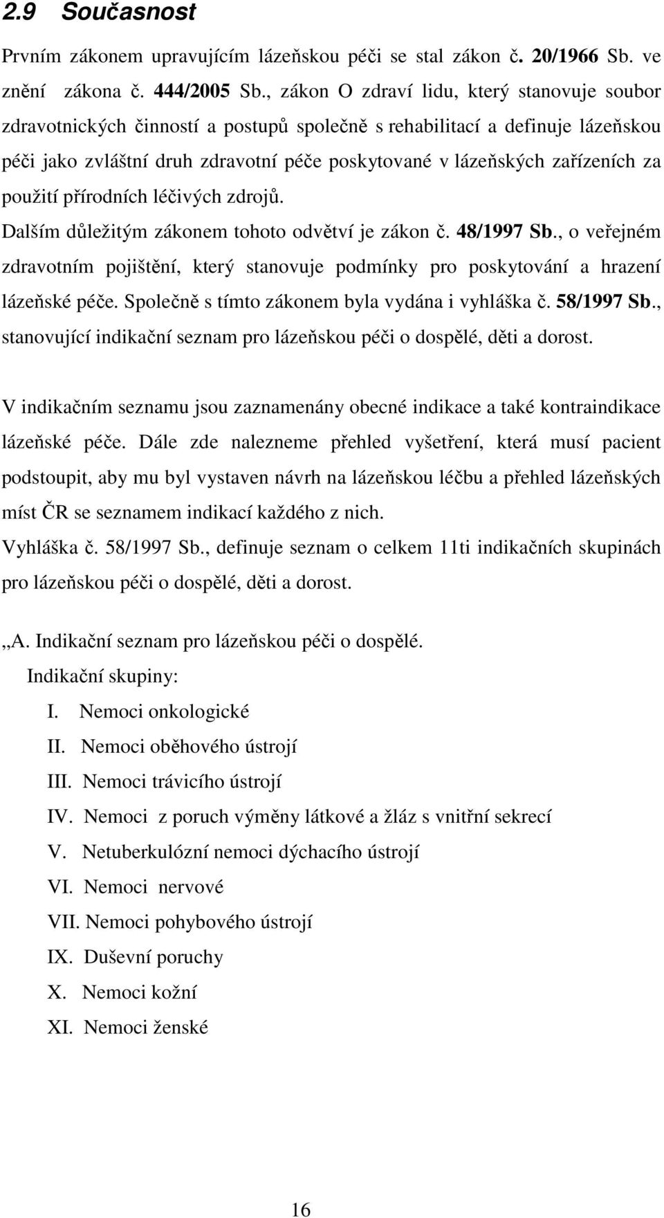 za použití přírodních léčivých zdrojů. Dalším důležitým zákonem tohoto odvětví je zákon č. 48/1997 Sb.