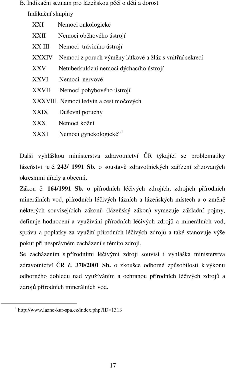 Nemoci gynekologické 1 Další vyhláškou ministerstva zdravotnictví ČR týkající se problematiky lázeňství je č. 242/ 1991 Sb. o soustavě zdravotnických zařízení zřizovaných okresními úřady a obcemi.