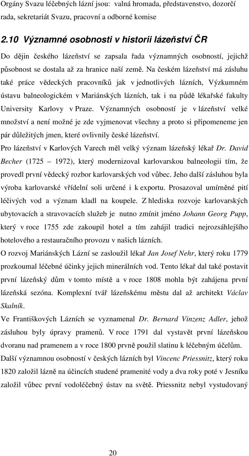 Na českém lázeňství má zásluhu také práce vědeckých pracovníků jak v jednotlivých lázních, Výzkumném ústavu balneologickém v Mariánských lázních, tak i na půdě lékařské fakulty University Karlovy v