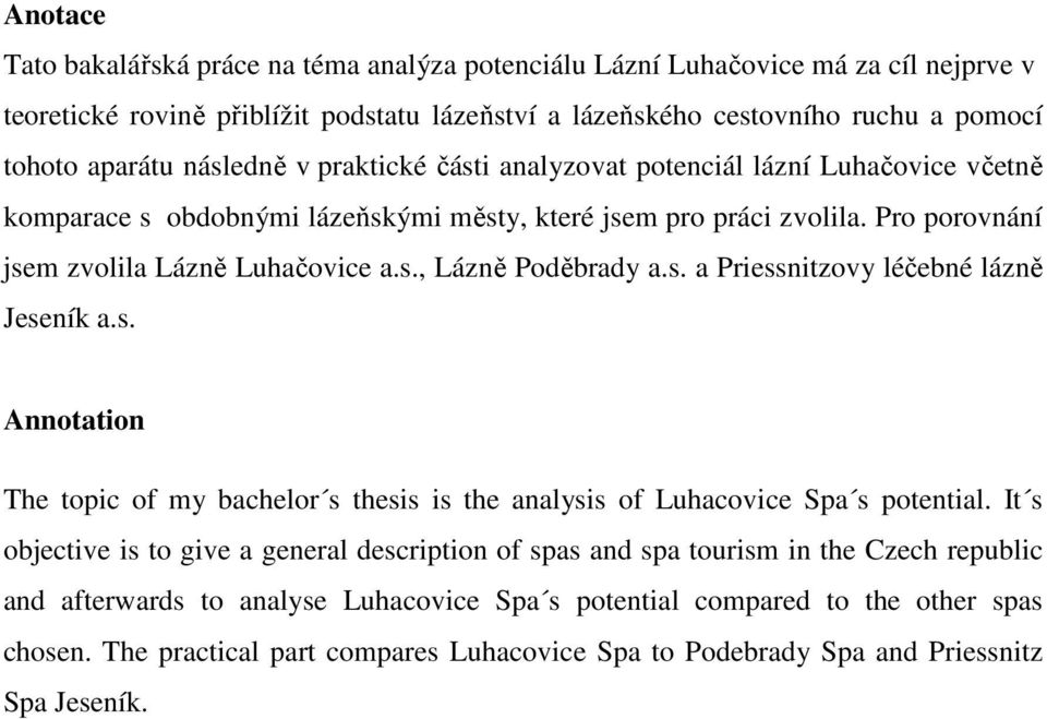 s. a Priessnitzovy léčebné lázně Jeseník a.s. Annotation The topic of my bachelor s thesis is the analysis of Luhacovice Spa s potential.