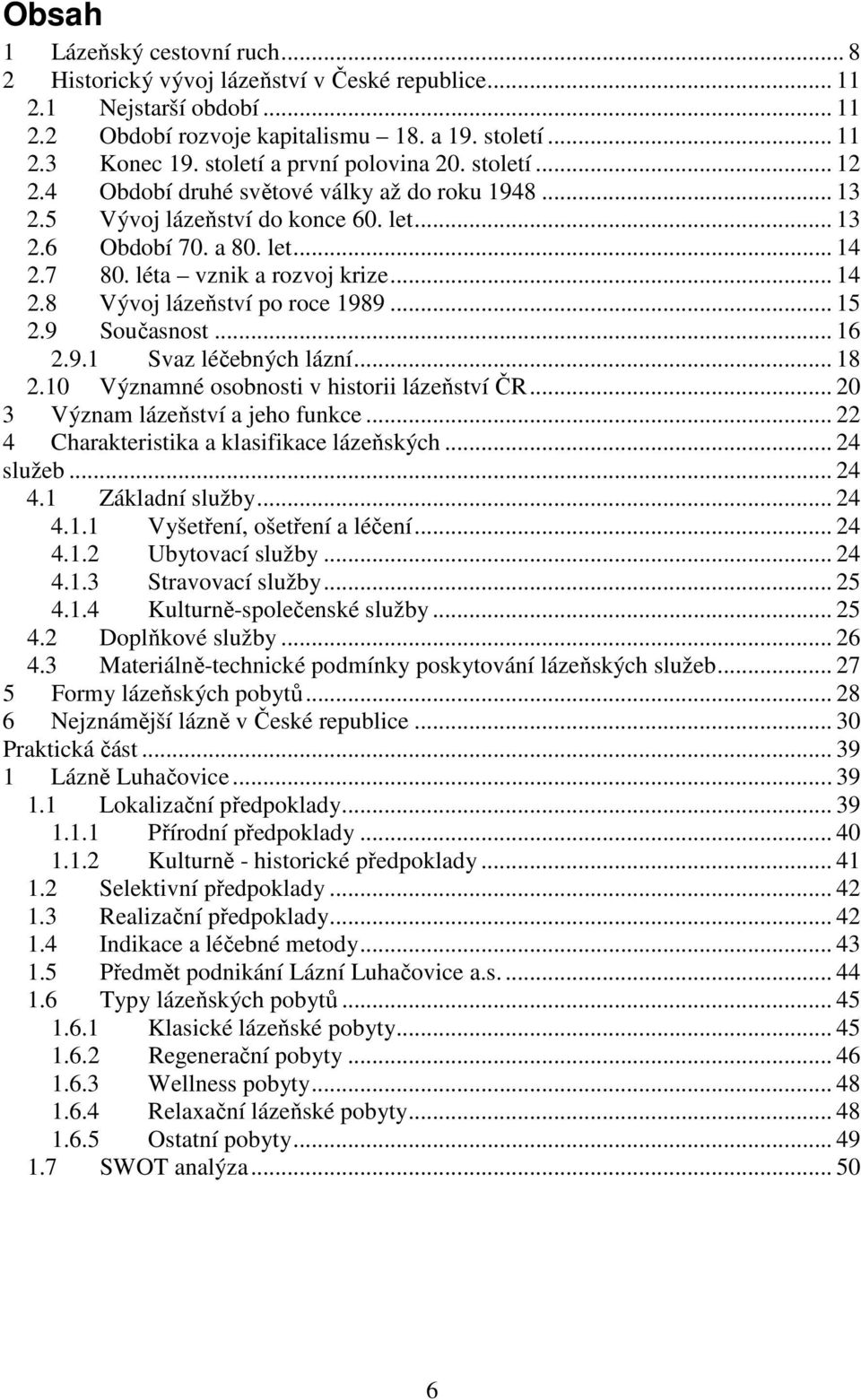 léta vznik a rozvoj krize... 14 2.8 Vývoj lázeňství po roce 1989... 15 2.9 Současnost... 16 2.9.1 Svaz léčebných lázní... 18 2.10 Významné osobnosti v historii lázeňství ČR.