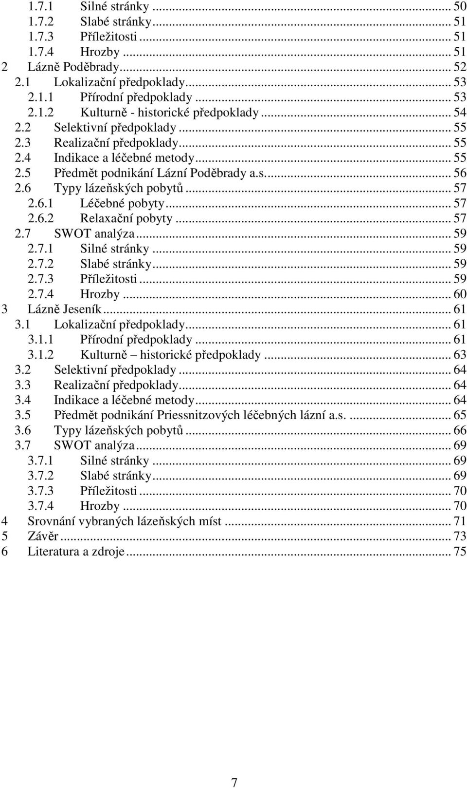 .. 57 2.6.2 Relaxační pobyty... 57 2.7 SWOT analýza... 59 2.7.1 Silné stránky... 59 2.7.2 Slabé stránky... 59 2.7.3 Příležitosti... 59 2.7.4 Hrozby... 60 3 Lázně Jeseník... 61 3.