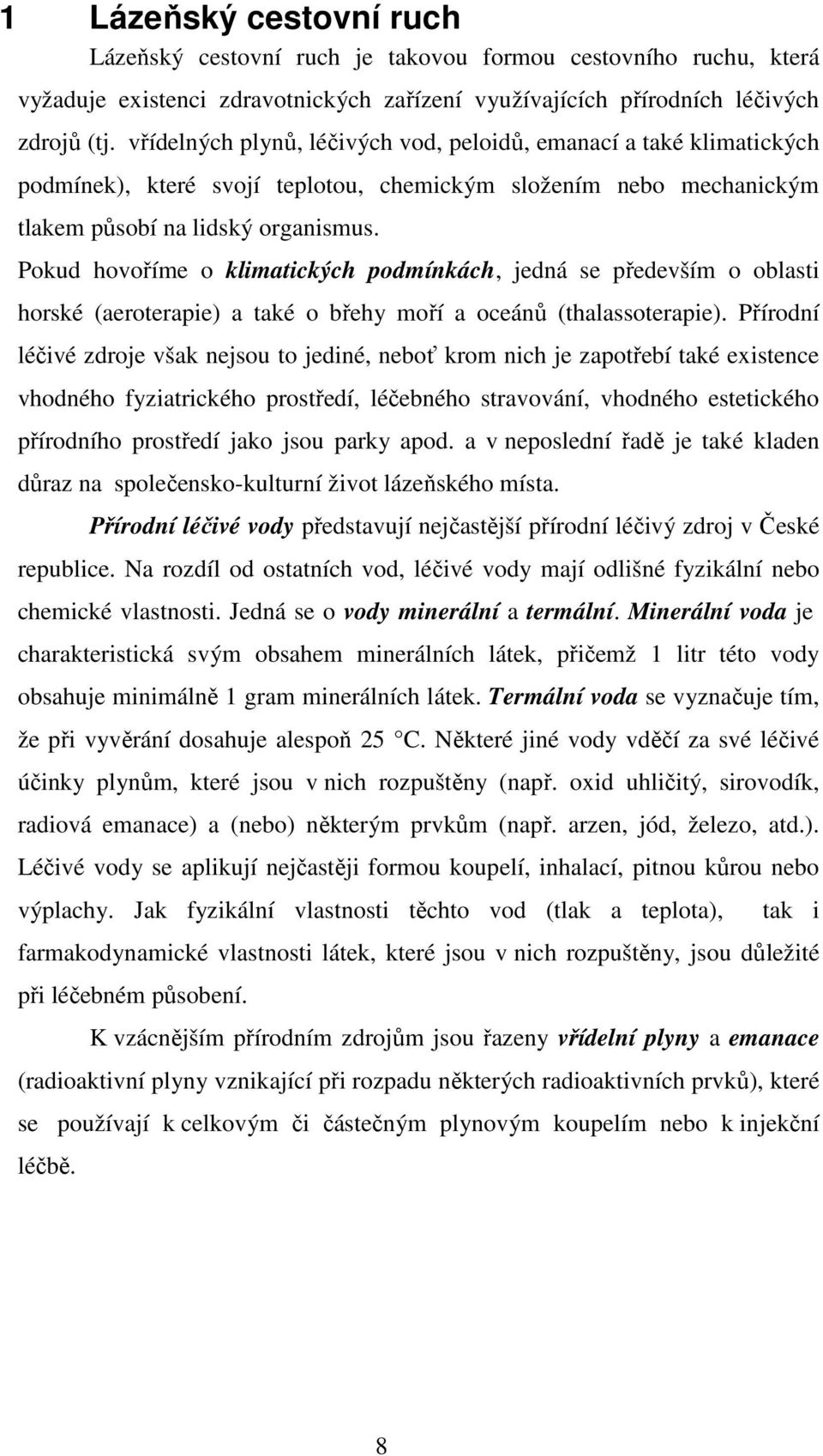 Pokud hovoříme o klimatických podmínkách, jedná se především o oblasti horské (aeroterapie) a také o břehy moří a oceánů (thalassoterapie).