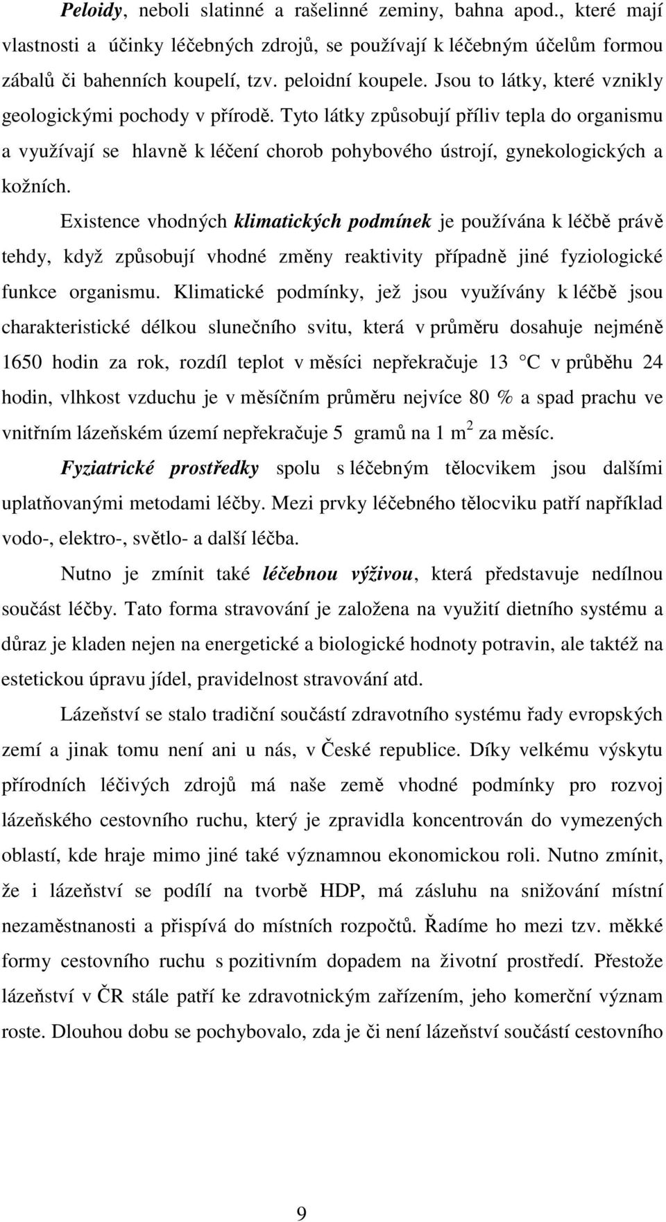 Existence vhodných klimatických podmínek je používána k léčbě právě tehdy, když způsobují vhodné změny reaktivity případně jiné fyziologické funkce organismu.