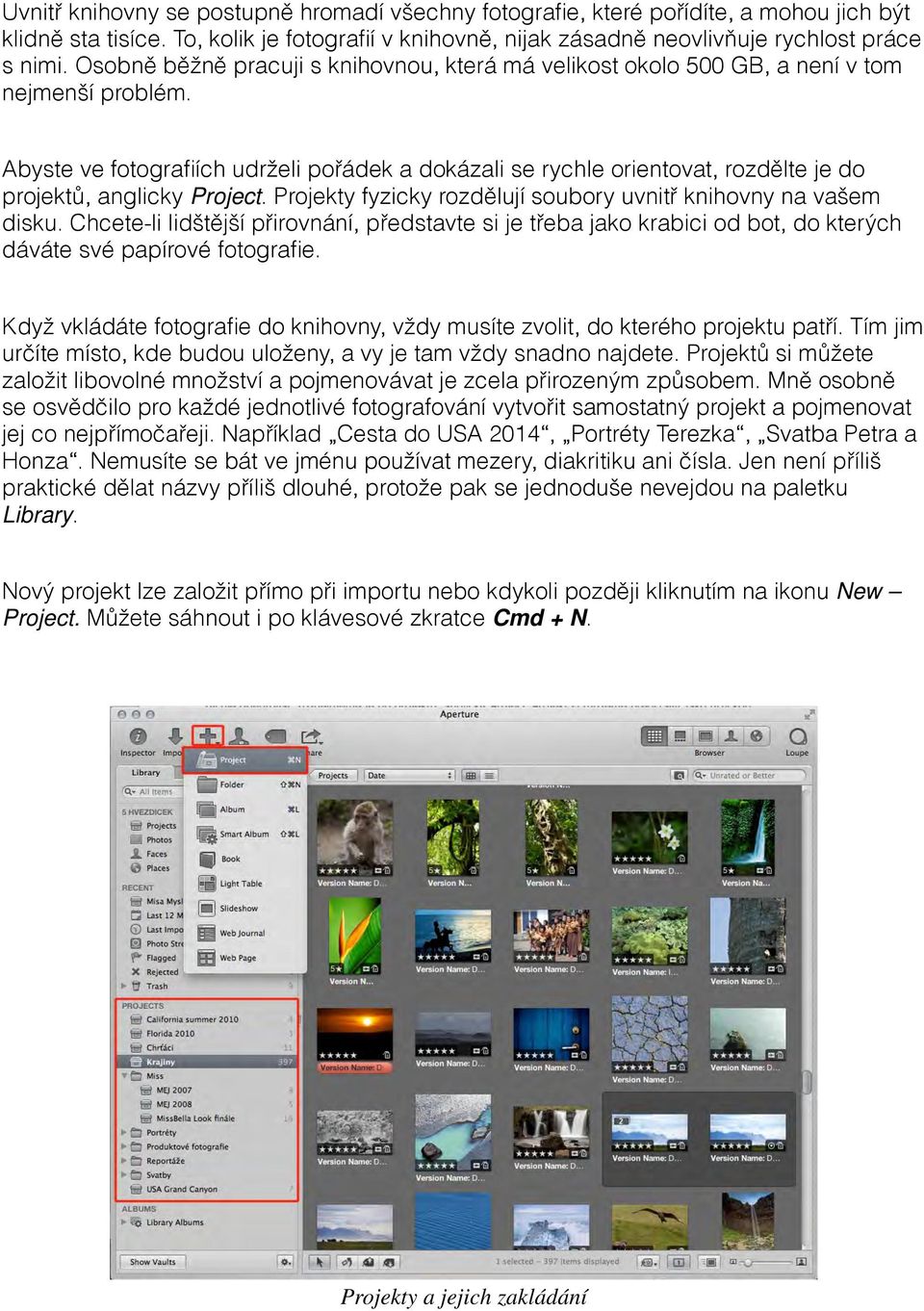 Abyste ve fotografiích udrželi pořádek a dokázali se rychle orientovat, rozdělte je do projektů, anglicky Project. Projekty fyzicky rozdělují soubory uvnitř knihovny na vašem disku.