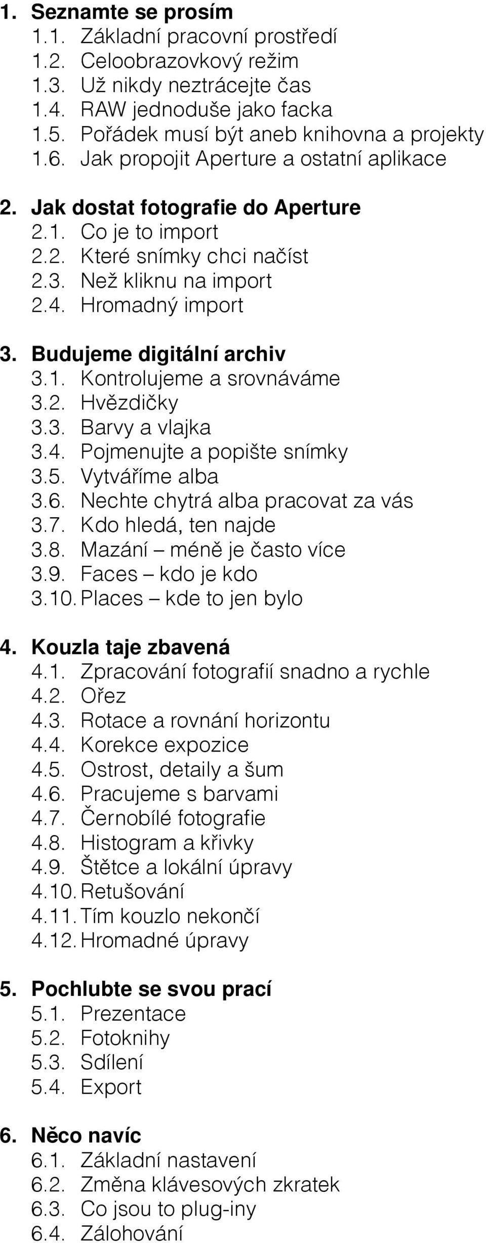 Budujeme digitální archiv 3.1. Kontrolujeme a srovnáváme 3.2. Hvězdičky 3.3. Barvy a vlajka 3.4. Pojmenujte a popište snímky 3.5. Vytváříme alba 3.6. Nechte chytrá alba pracovat za vás 3.7.