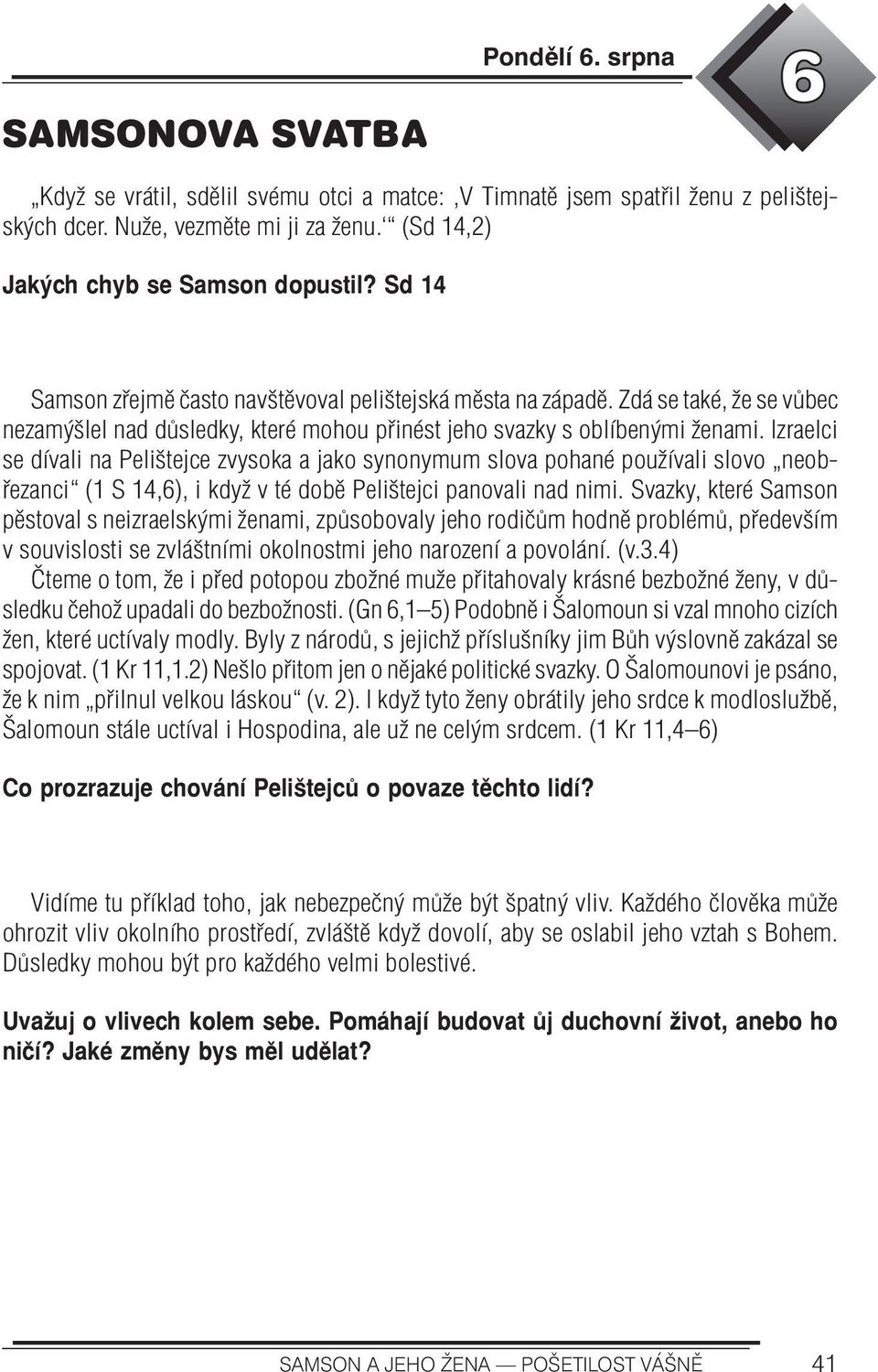 Izraelci se dívali na Pelištejce zvysoka a jako synonymum slova pohané používali slovo neobřezanci (1 S 14,6), i když v té době Pelištejci panovali nad nimi.
