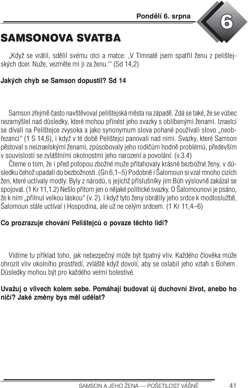 Izraelci se dívali na Pelištejce zvysoka a jako synonymum slova pohané používali slovo neobřezanci (1 S 14,6), i když v té době Pelištejci panovali nad nimi.