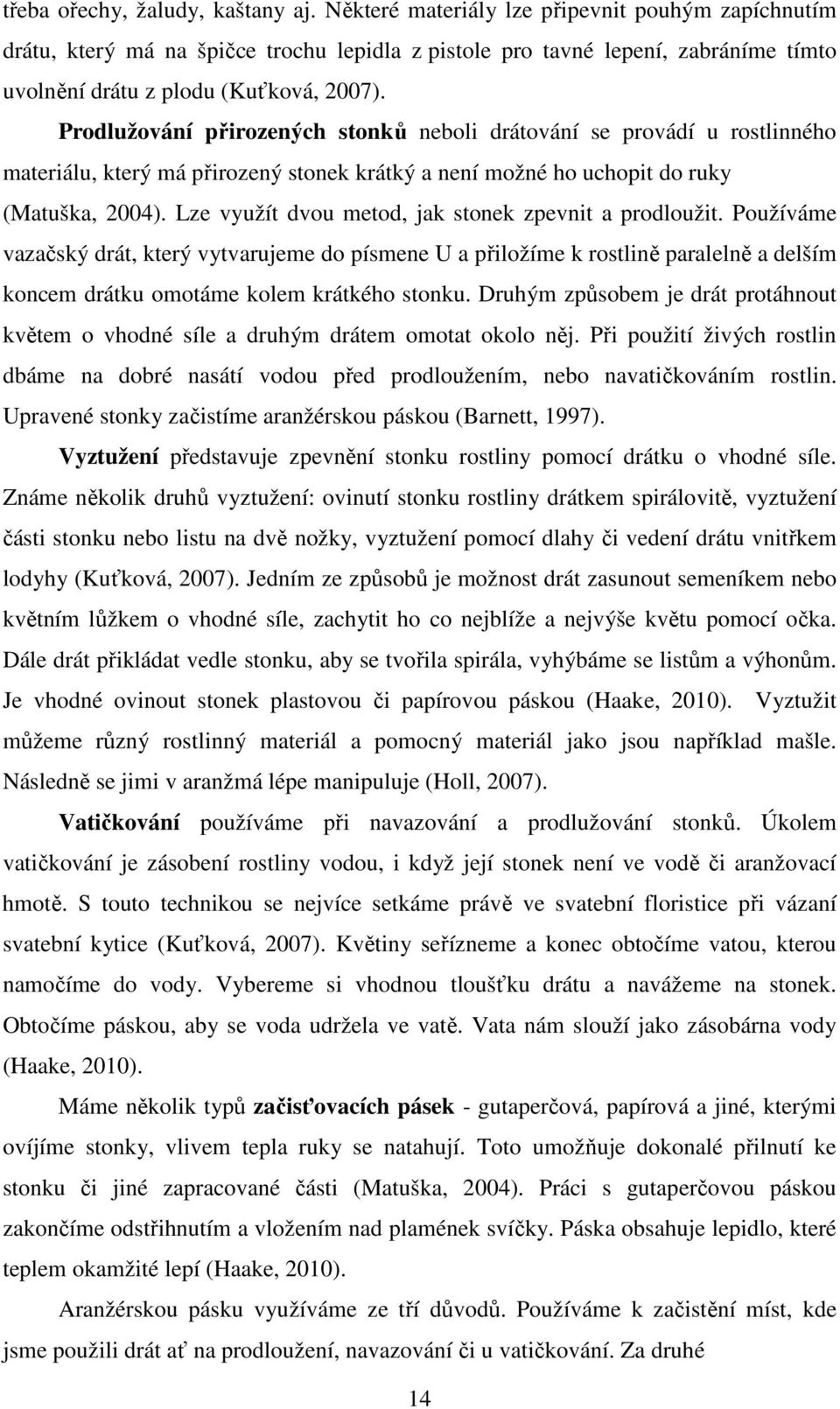 Prodlužování přirozených stonků neboli drátování se provádí u rostlinného materiálu, který má přirozený stonek krátký a není možné ho uchopit do ruky (Matuška, 2004).