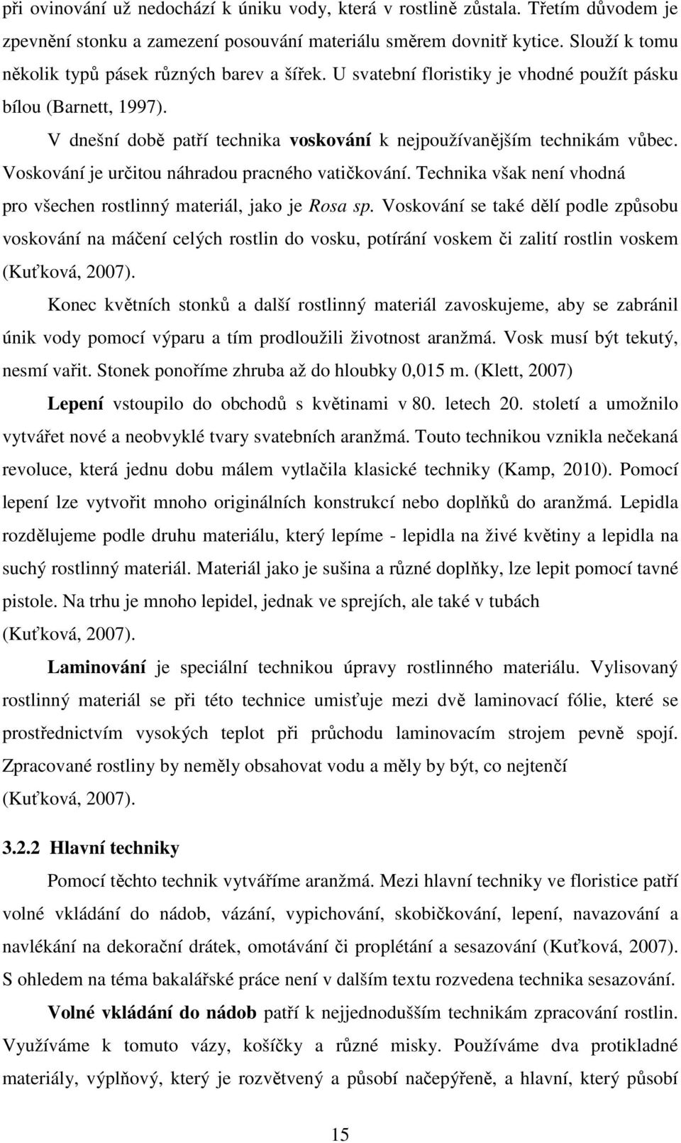 Voskování je určitou náhradou pracného vatičkování. Technika však není vhodná pro všechen rostlinný materiál, jako je Rosa sp.