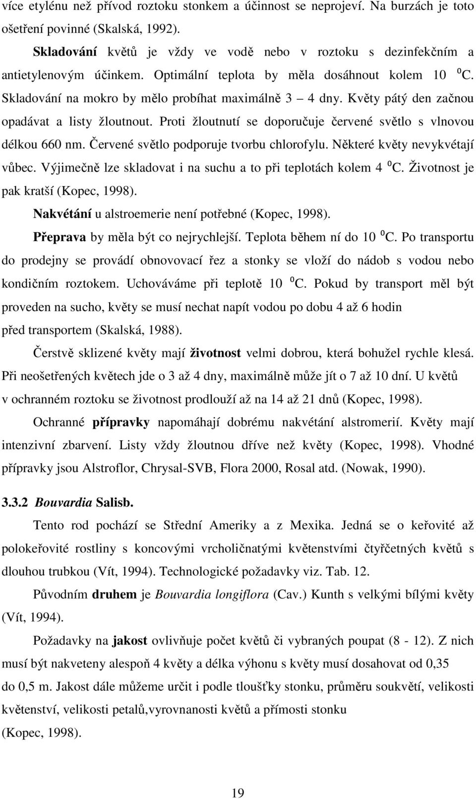 Květy pátý den začnou opadávat a listy žloutnout. Proti žloutnutí se doporučuje červené světlo s vlnovou délkou 660 nm. Červené světlo podporuje tvorbu chlorofylu. Některé květy nevykvétají vůbec.