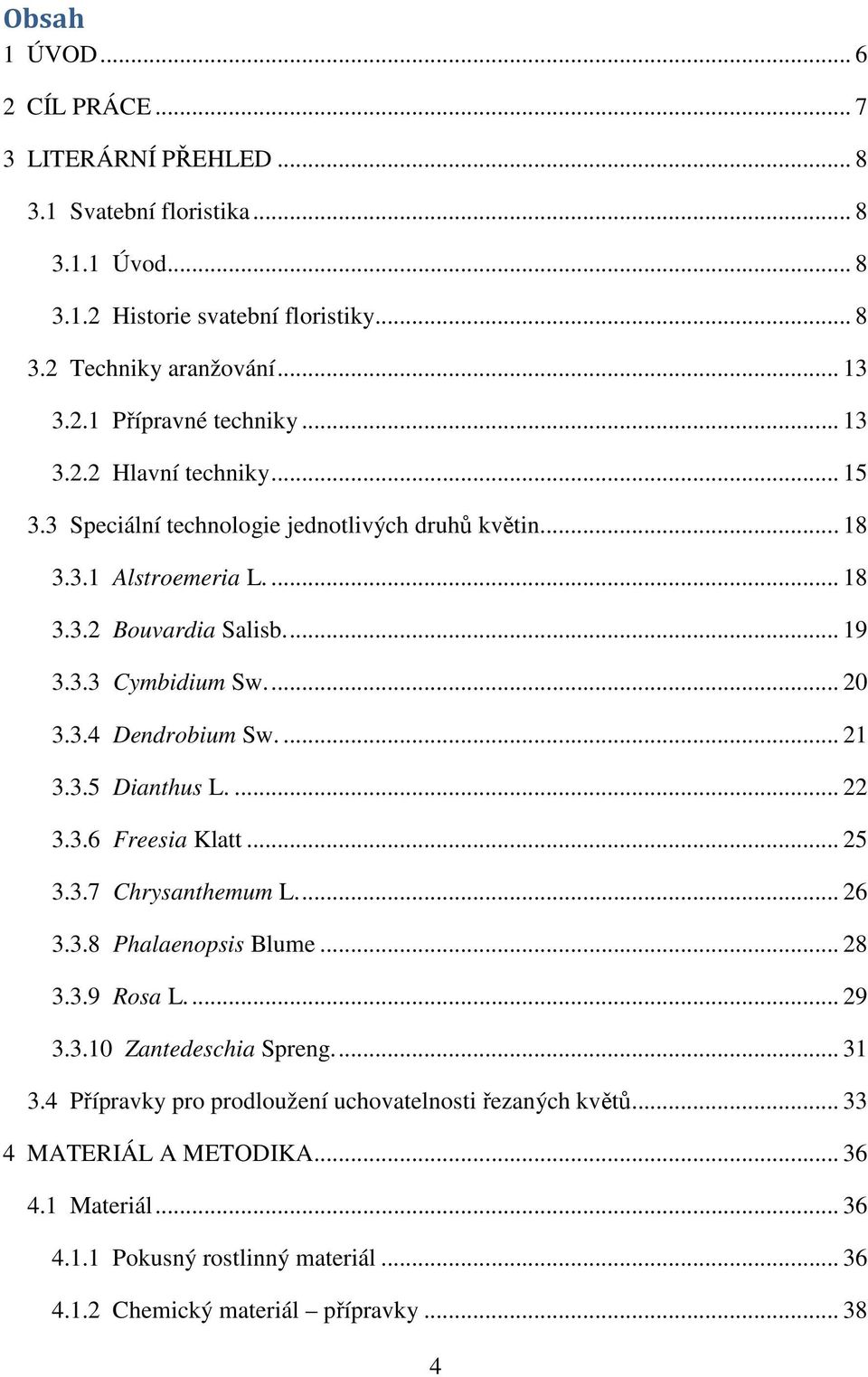 ... 21 3.3.5 Dianthus L.... 22 3.3.6 Freesia Klatt... 25 3.3.7 Chrysanthemum L.... 26 3.3.8 Phalaenopsis Blume... 28 3.3.9 Rosa L.... 29 3.3.10 Zantedeschia Spreng.... 31 3.