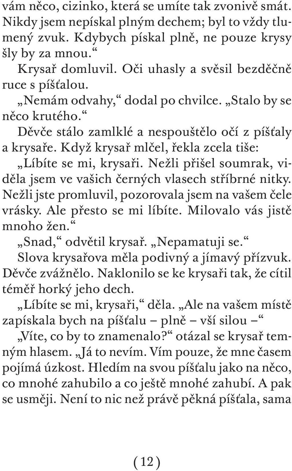 Když krysař mlčel, řekla zcela tiše: Líbíte se mi, krysaři. Nežli přišel soumrak, viděla jsem ve vašich černých vlasech stříbrné nitky. Nežli jste promluvil, pozorovala jsem na vašem čele vrásky.