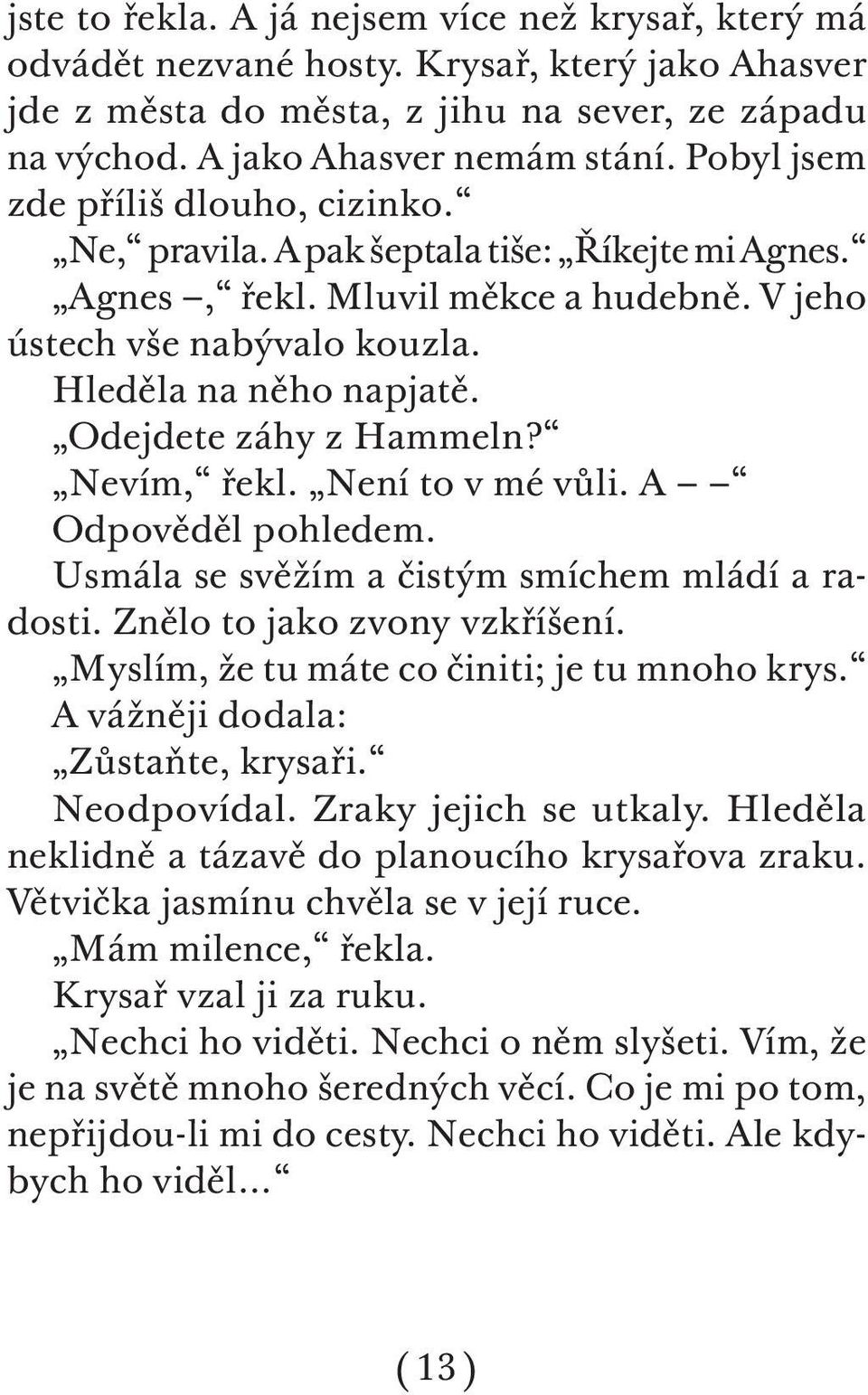 Odejdete záhy z Hammeln? Nevím, řekl. Není to v mé vůli. A Odpověděl pohledem. Usmála se svěžím a čistým smíchem mládí a radosti. Znělo to jako zvony vzkříšení.