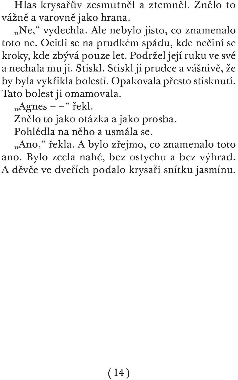 Stiskl ji prudce a vášnivě, že by byla vykřikla bolestí. Opakovala přesto stisknutí. Tato bolest ji omamovala. Agnes řekl.