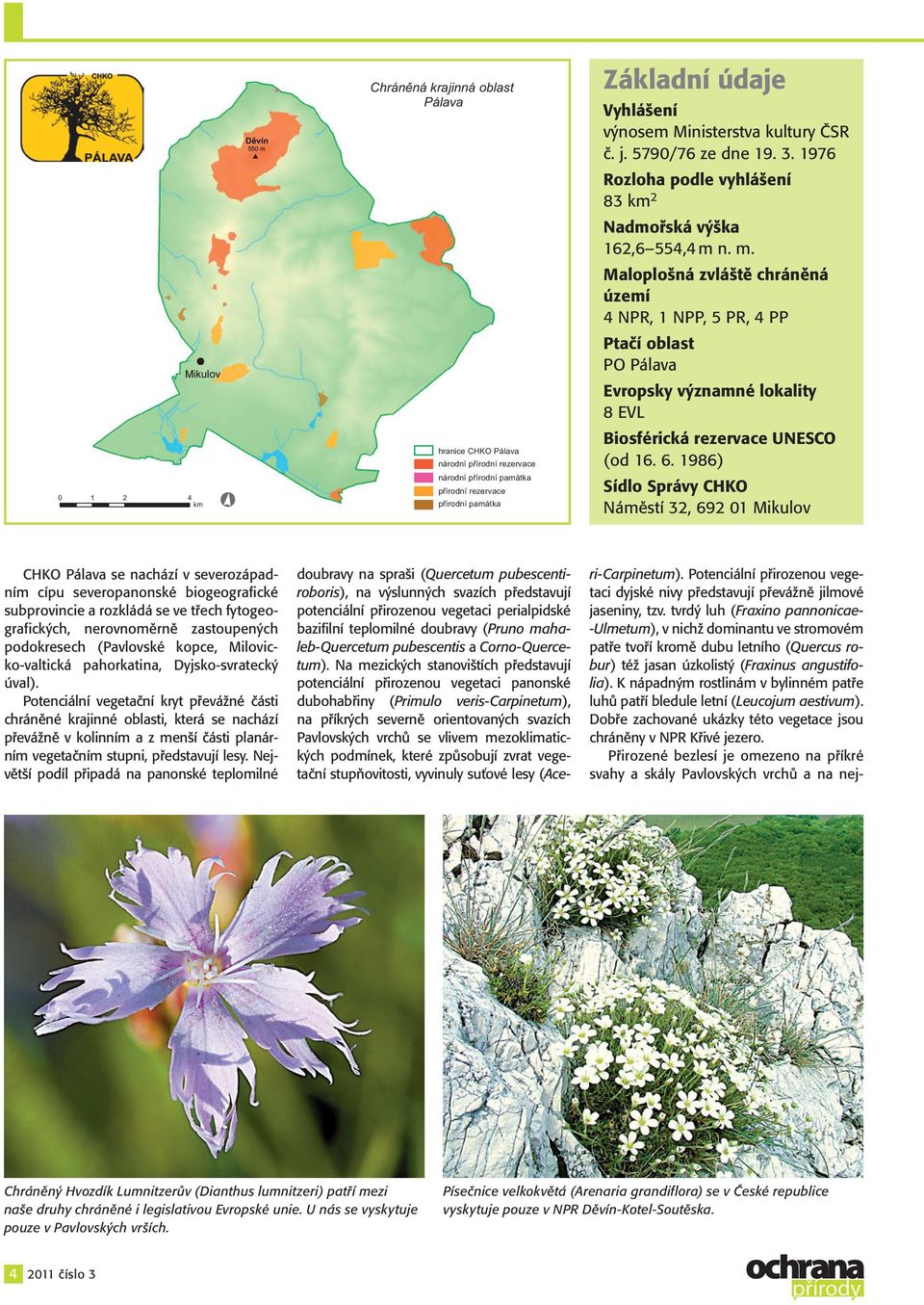 přírodní rezervace 4 přírodní památka km CHKO Pálava se nachází v severozápadním cípu severopanonské biogeografické subprovincie a rozkládá se ve třech fytogeo grafických, nerovnoměrně zastoupených